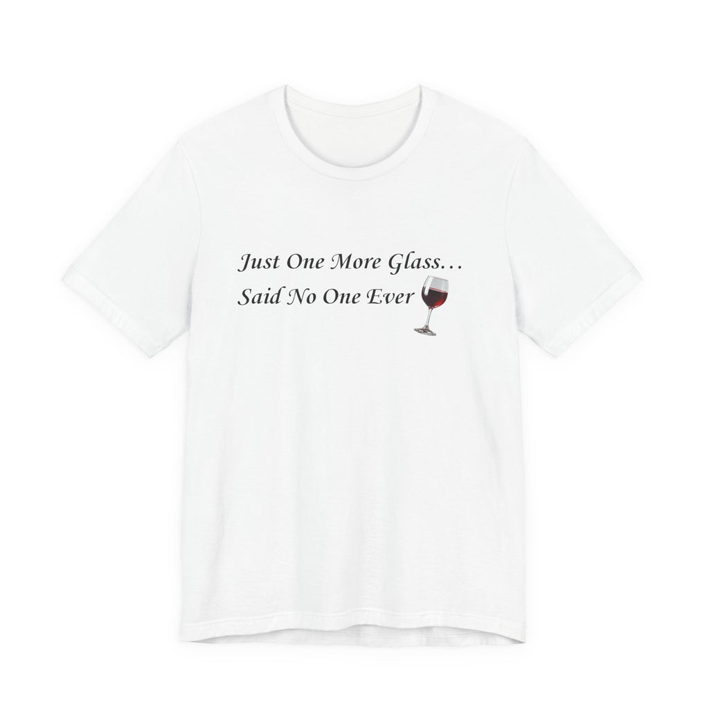 Red Wine Tee — "Just One More Glass... Said No One Ever" Short Sleeve Unisex Shirt