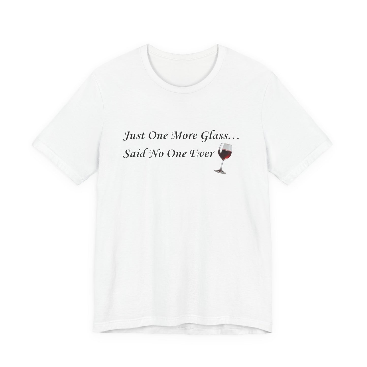Red Wine T-Shirt Tee — "Just One More Glass... Said No One Ever" Short Sleeve Unisex Shirt