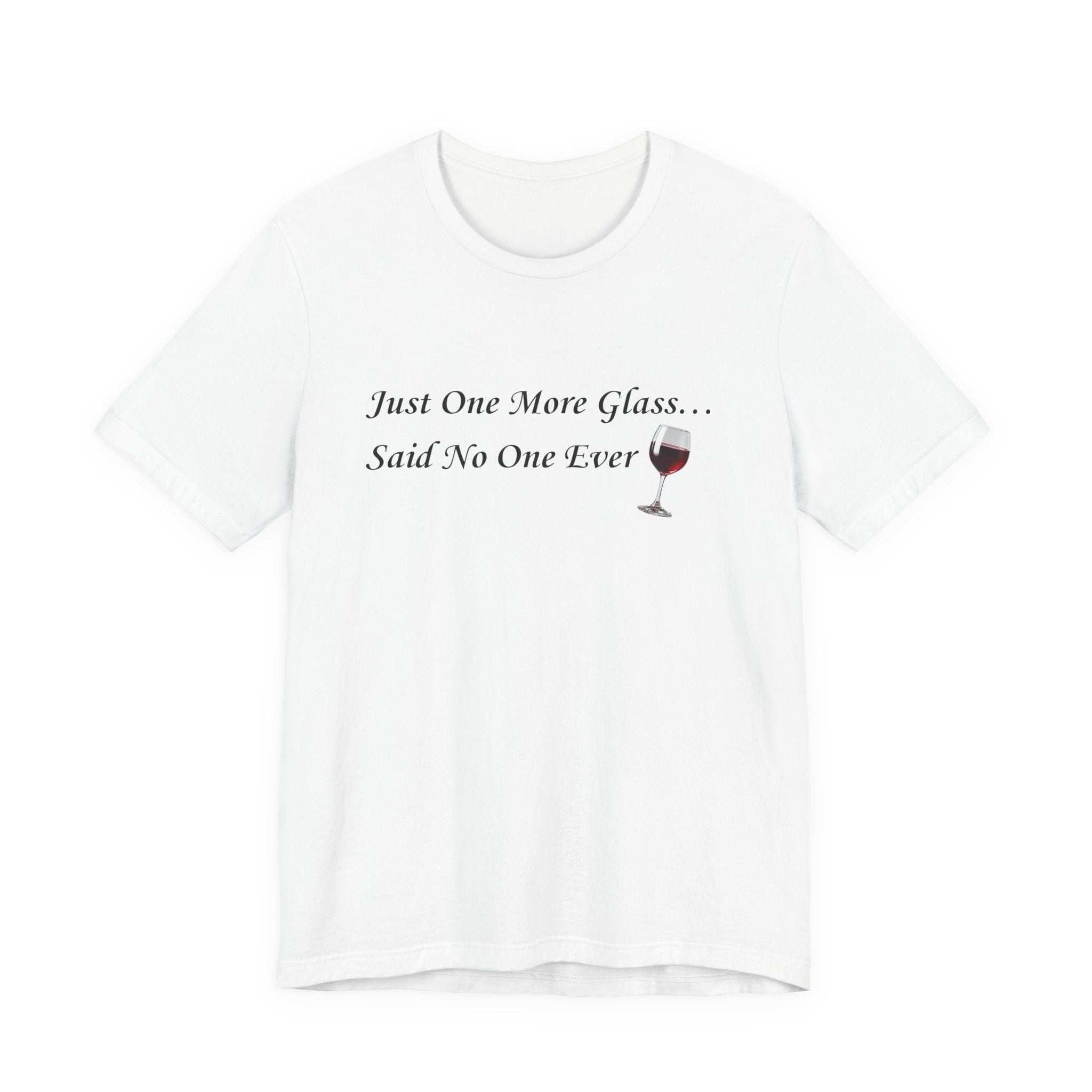 Red Wine Tee — "Just One More Glass... Said No One Ever" Short Sleeve Unisex Shirt