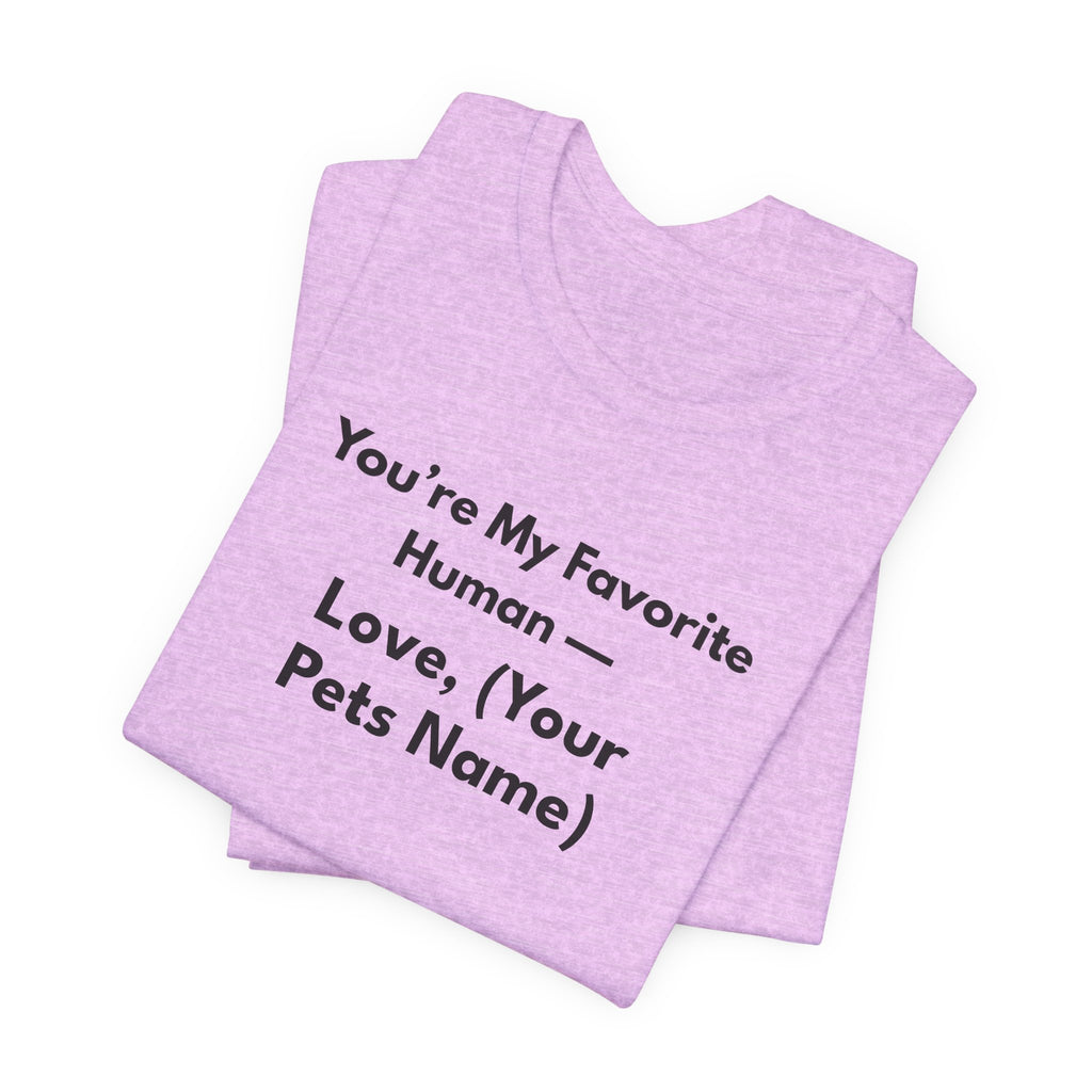 You're My Favorite Human - Personalized Pet Love T-Shirt Black Lettering