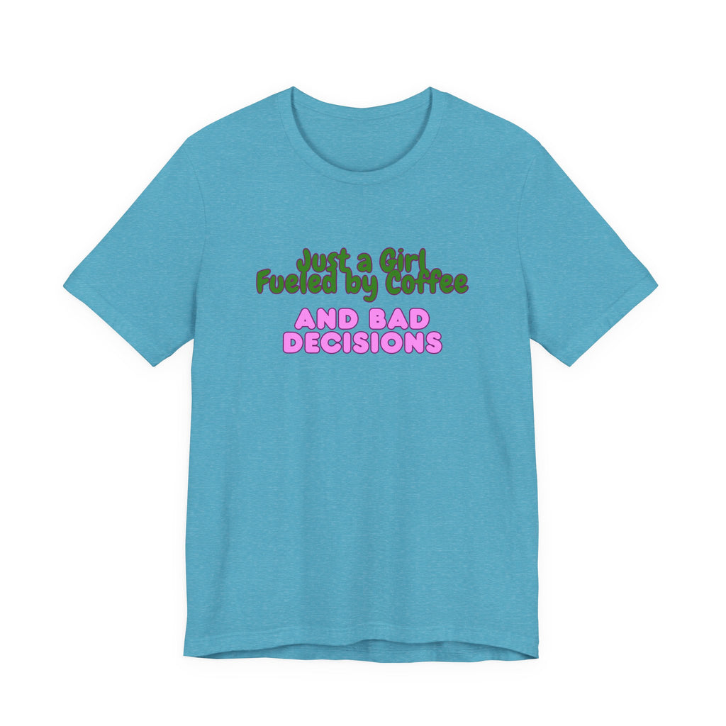 Unisex T‑Shirt — "Just a Girl Fueled by Coffee and Bad Decisions" Funny Graphic Tee