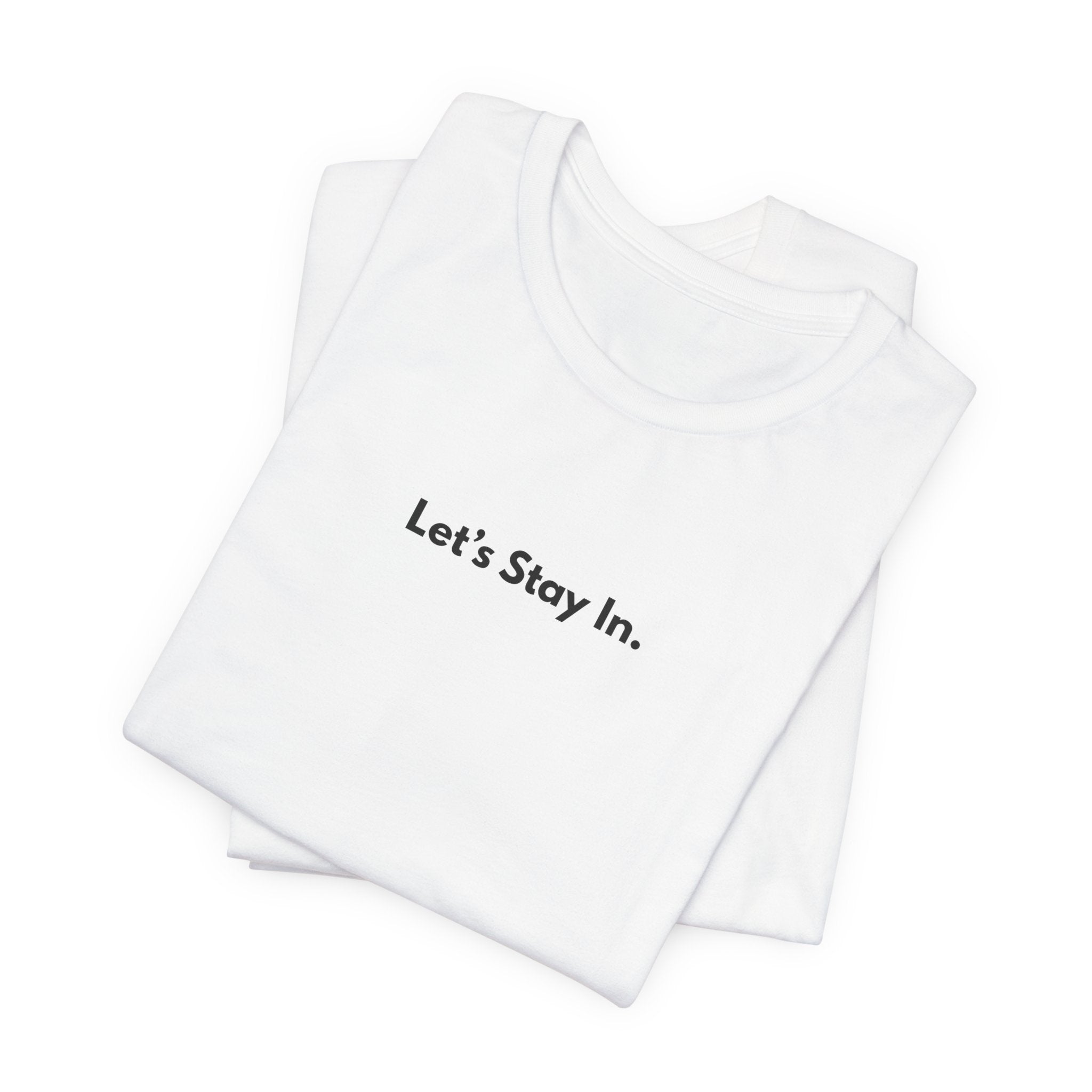 Let's Stay In. Tee — Minimalist Cozy Stay-Home T-Shirt
