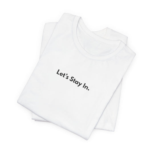 Let's Stay In. Unisex T-Shirt — Minimalist Cozy Stay-Home Tee