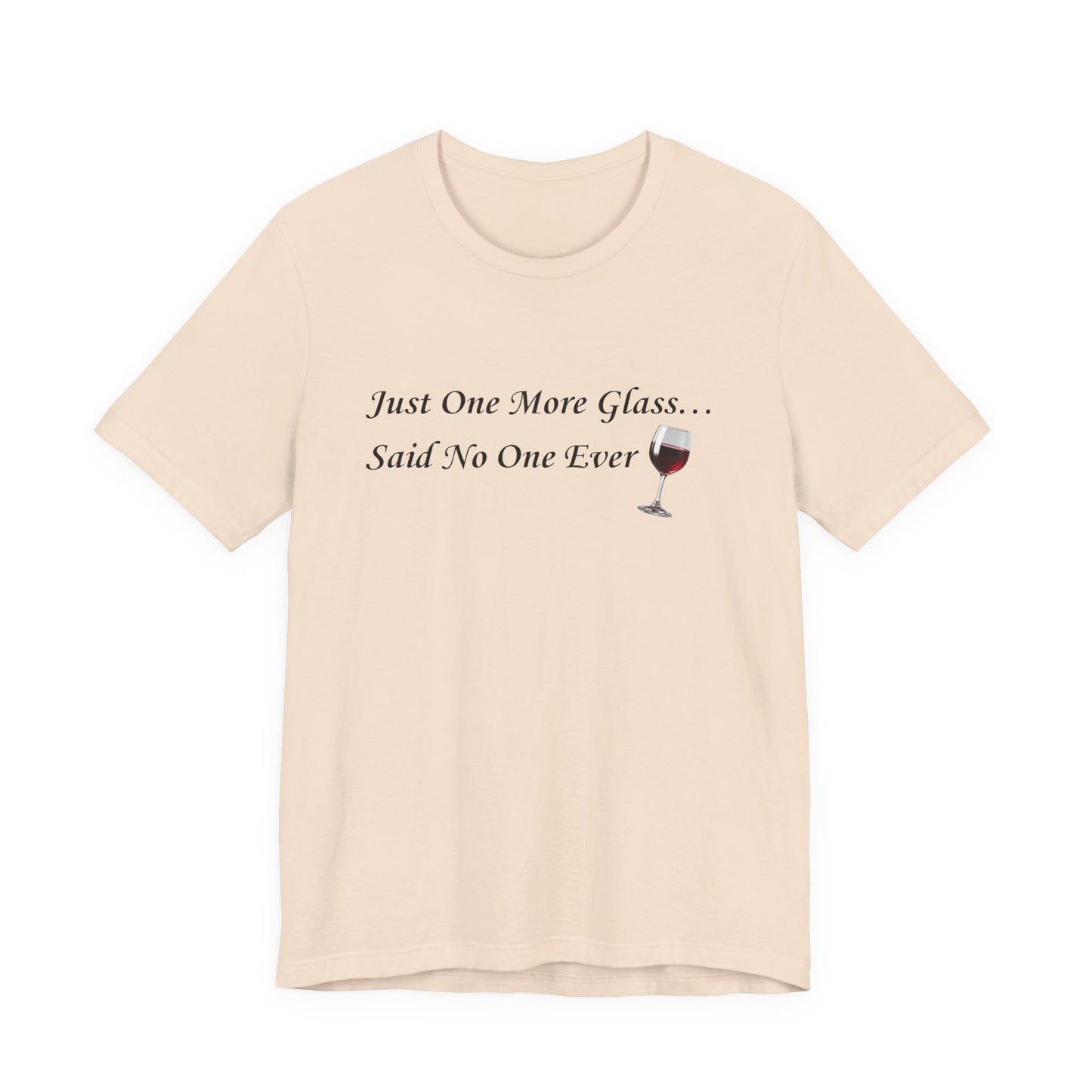 Red Wine T-Shirt Tee — "Just One More Glass... Said No One Ever" Short Sleeve Unisex Shirt