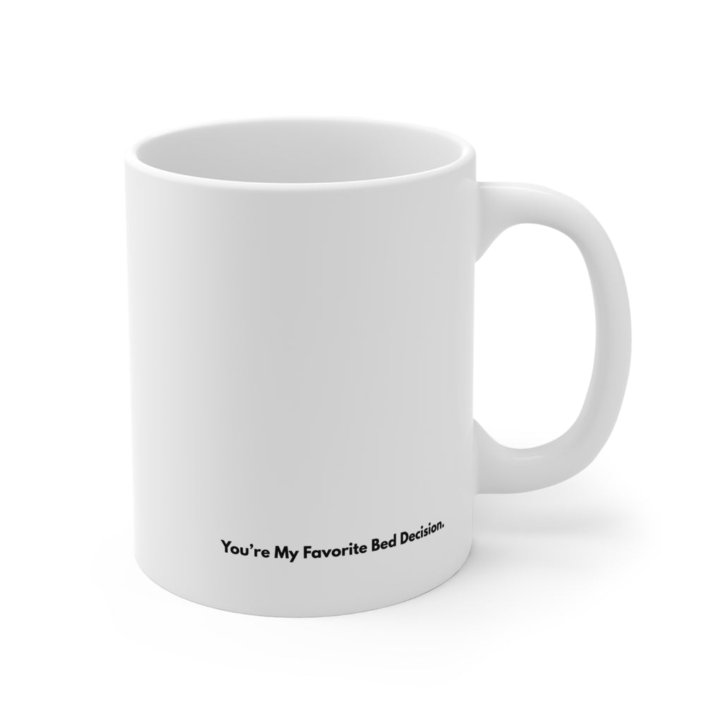 11oz Mug — “You’re My Favorite Bed Decision.” Funny Romantic Coffee Cup, Cute Anniversary or Valentine’s Day Gift