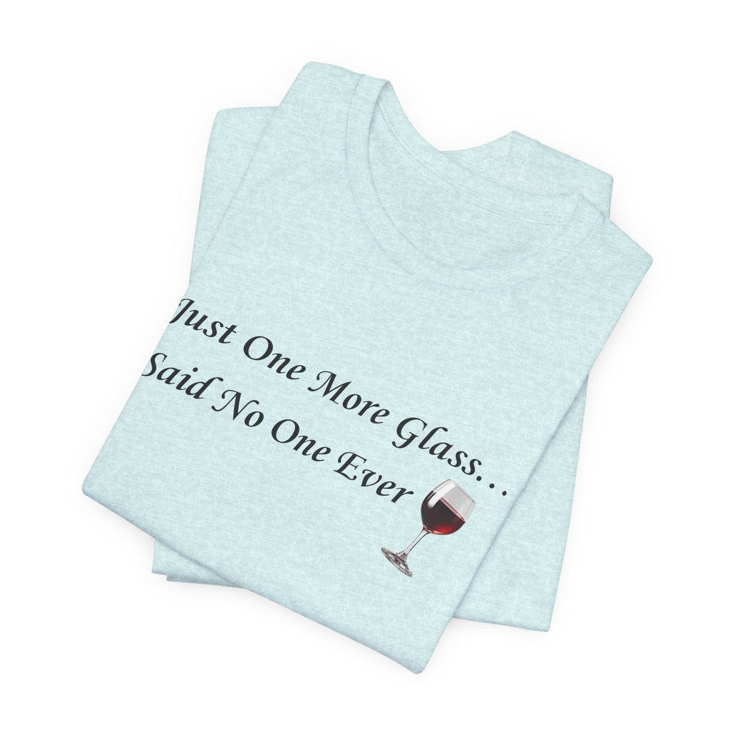 Red Wine Tee — "Just One More Glass... Said No One Ever" Short Sleeve Unisex Shirt