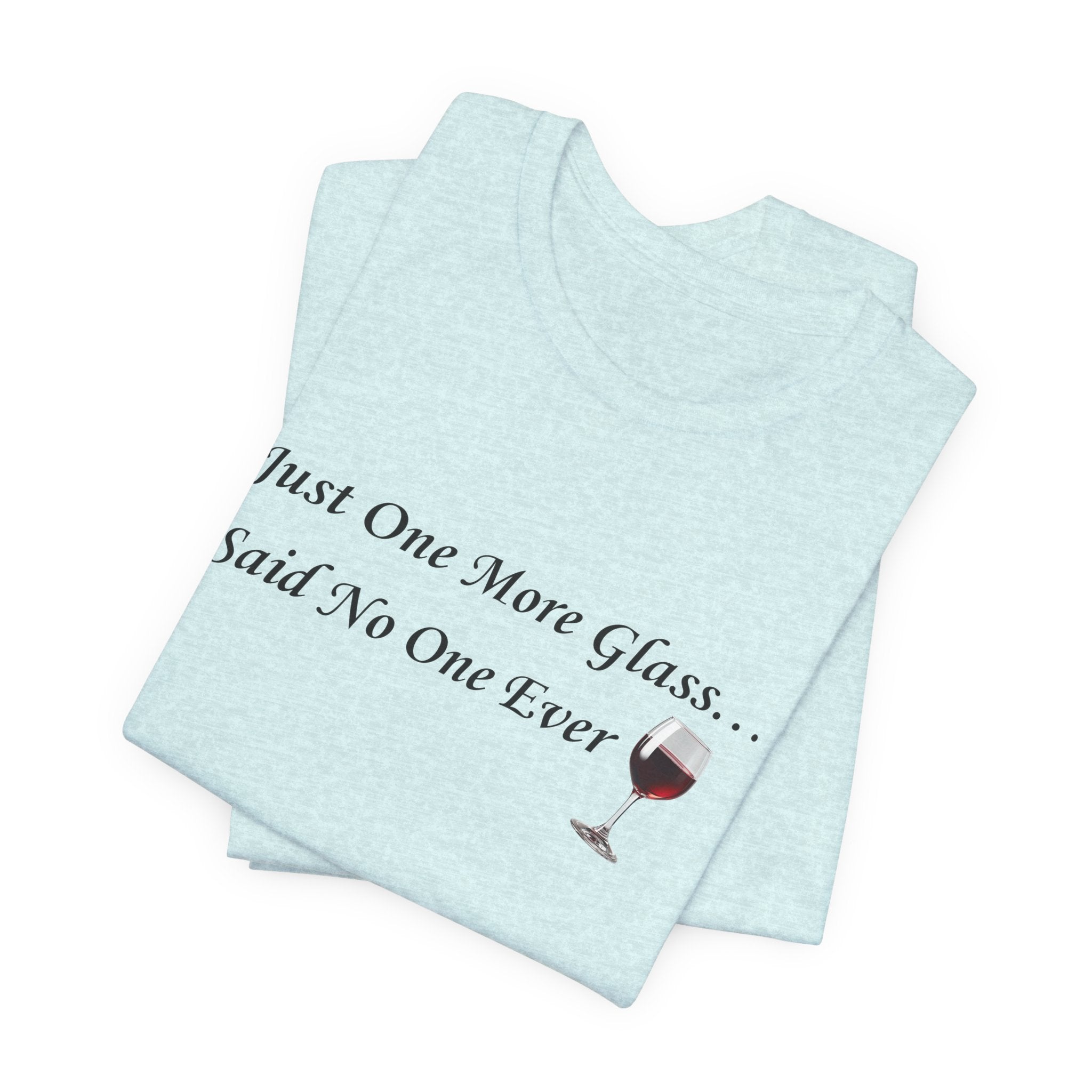 Red Wine Tee — "Just One More Glass... Said No One Ever" Short Sleeve Unisex Shirt