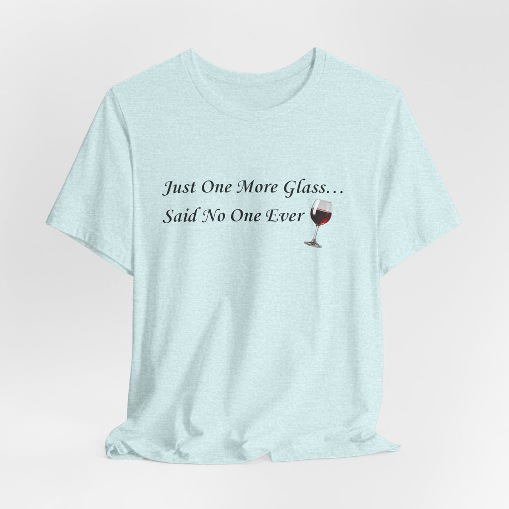 Red Wine Tee — "Just One More Glass... Said No One Ever" Short Sleeve Unisex Shirt