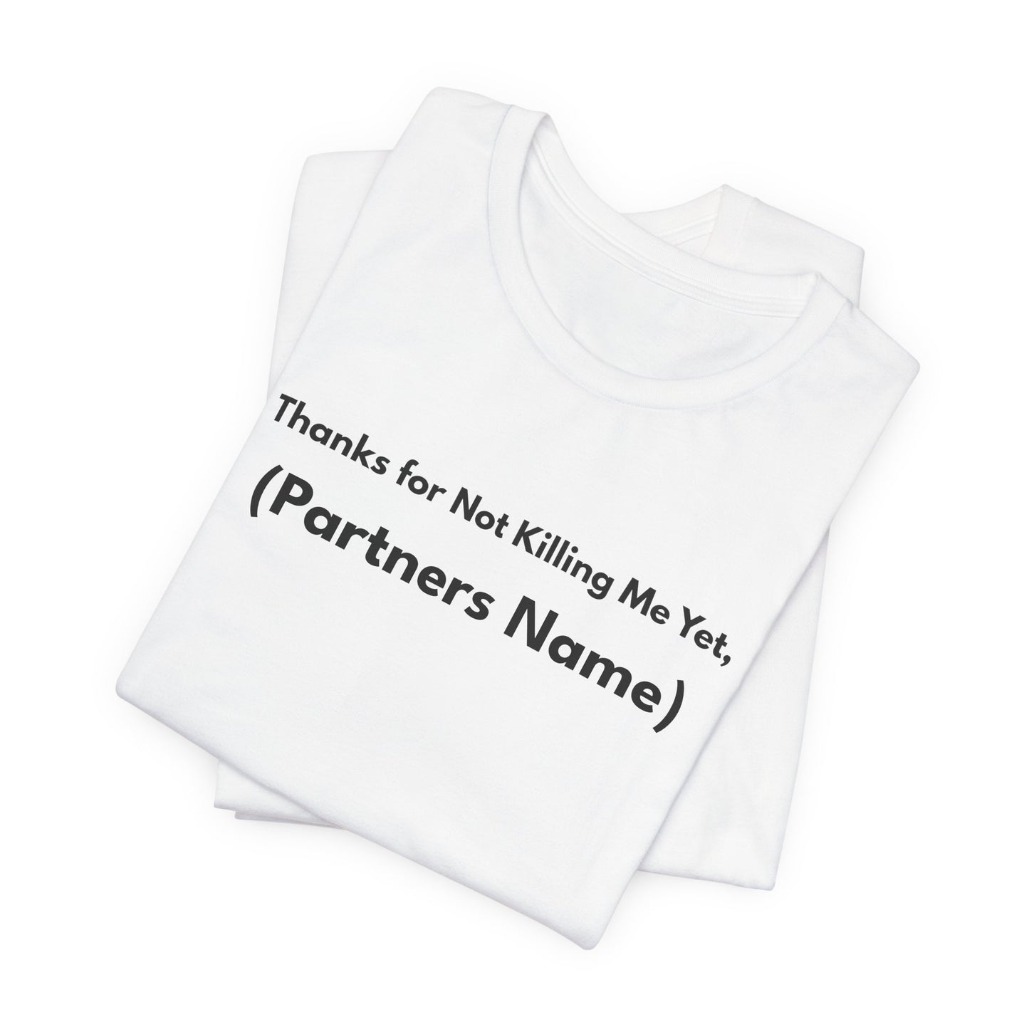 Thanks for Not Killing Me Yet Personalized Unisex T-Shirt — Funny Couples Shirt