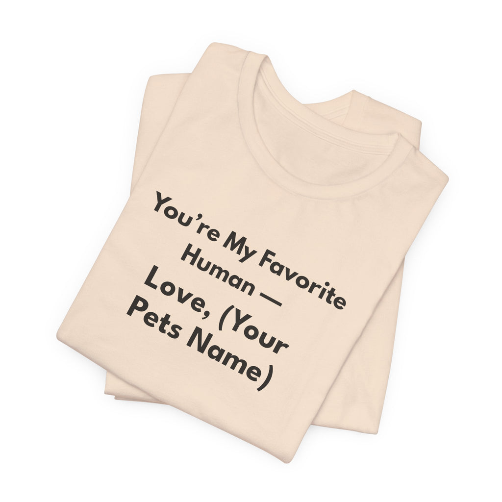 You're My Favorite Human - Personalized Pet Love T-Shirt Black Lettering