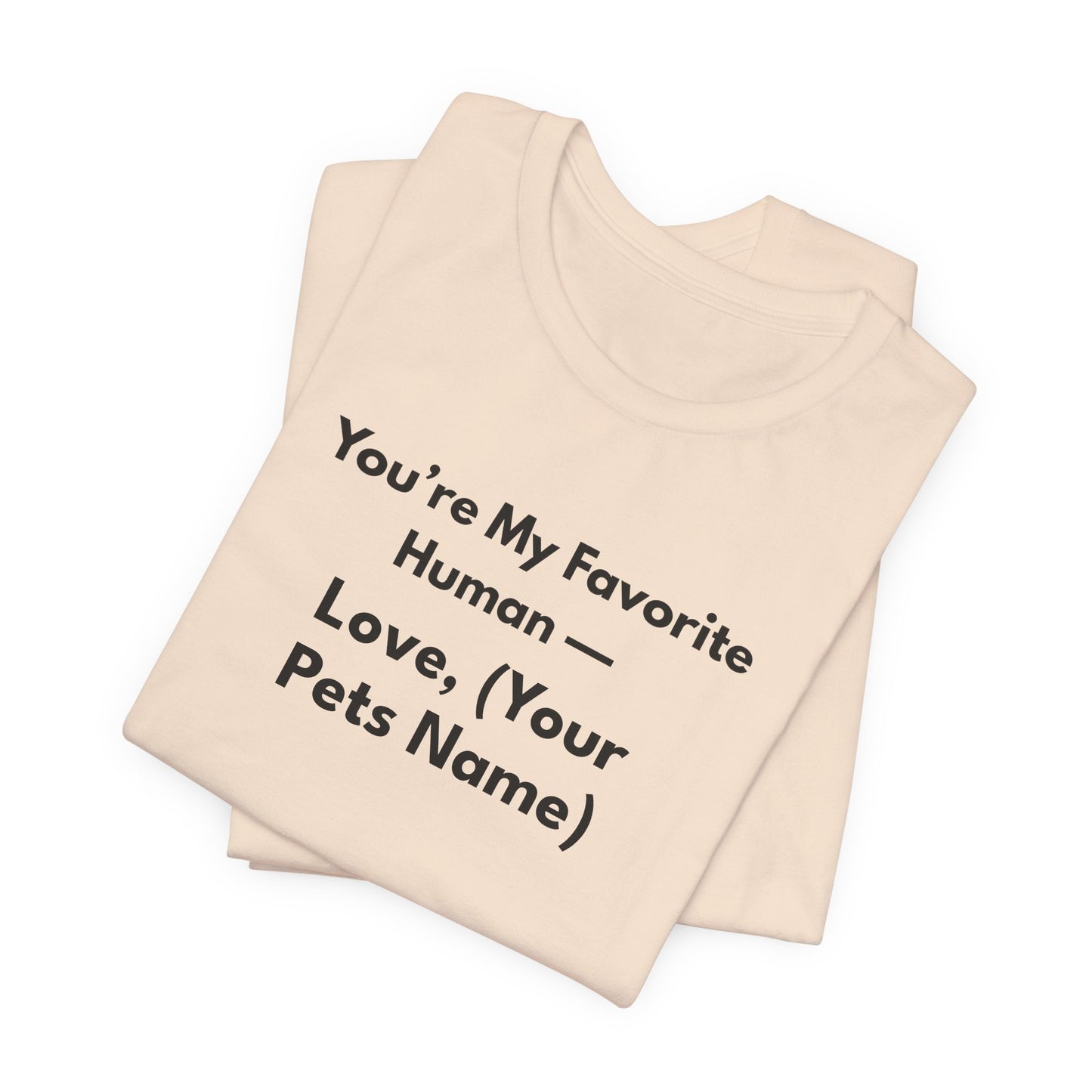 You're My Favorite Human - Personalized Pet Love Unisex T-Shirt Black Lettering