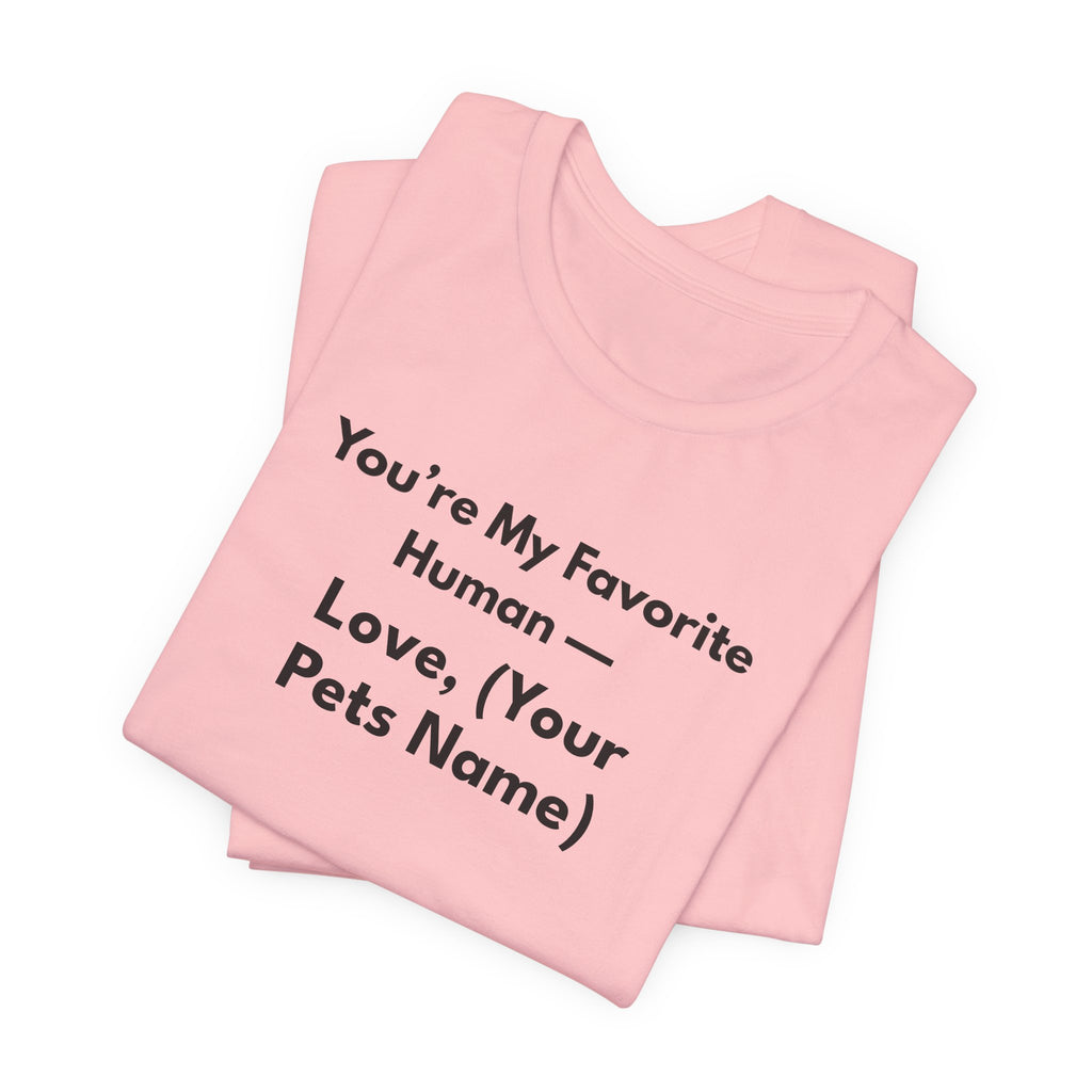 You're My Favorite Human - Personalized Pet Love T-Shirt Black Lettering