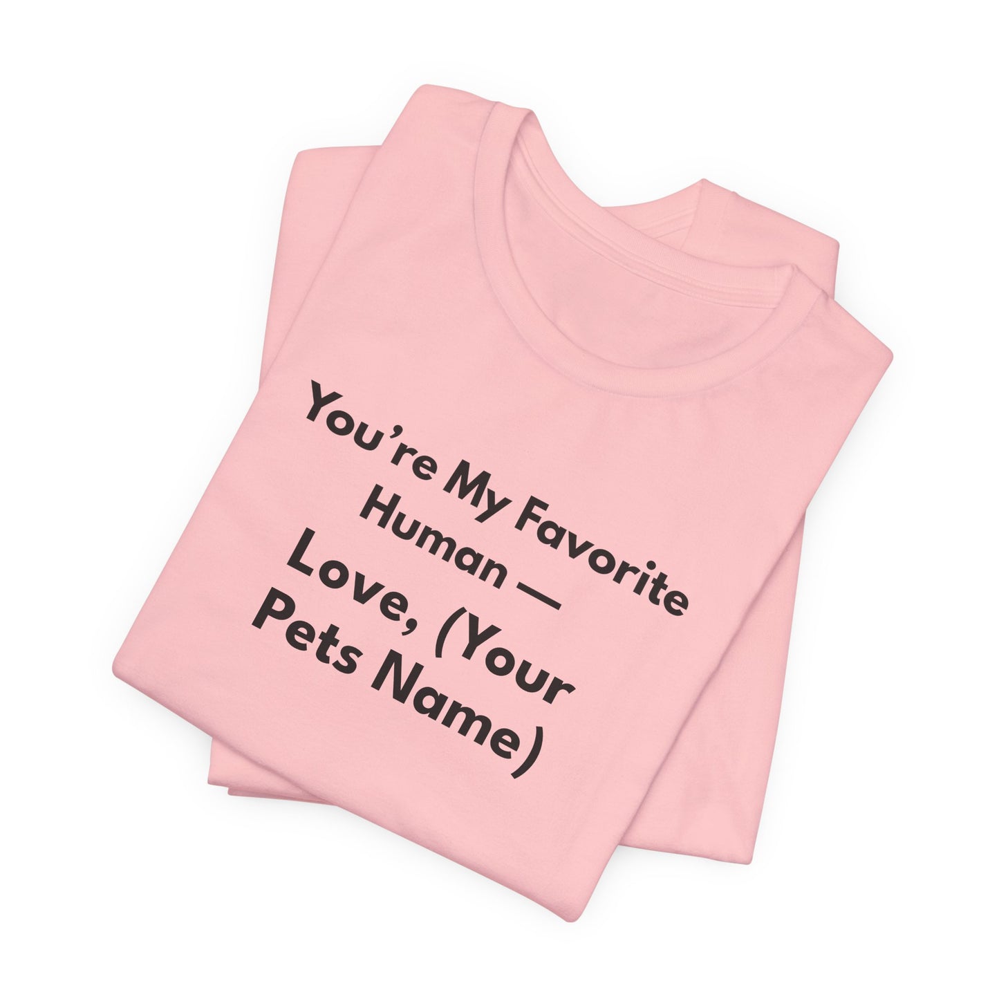 You're My Favorite Human - Personalized Pet Love Unisex T-Shirt Black Lettering