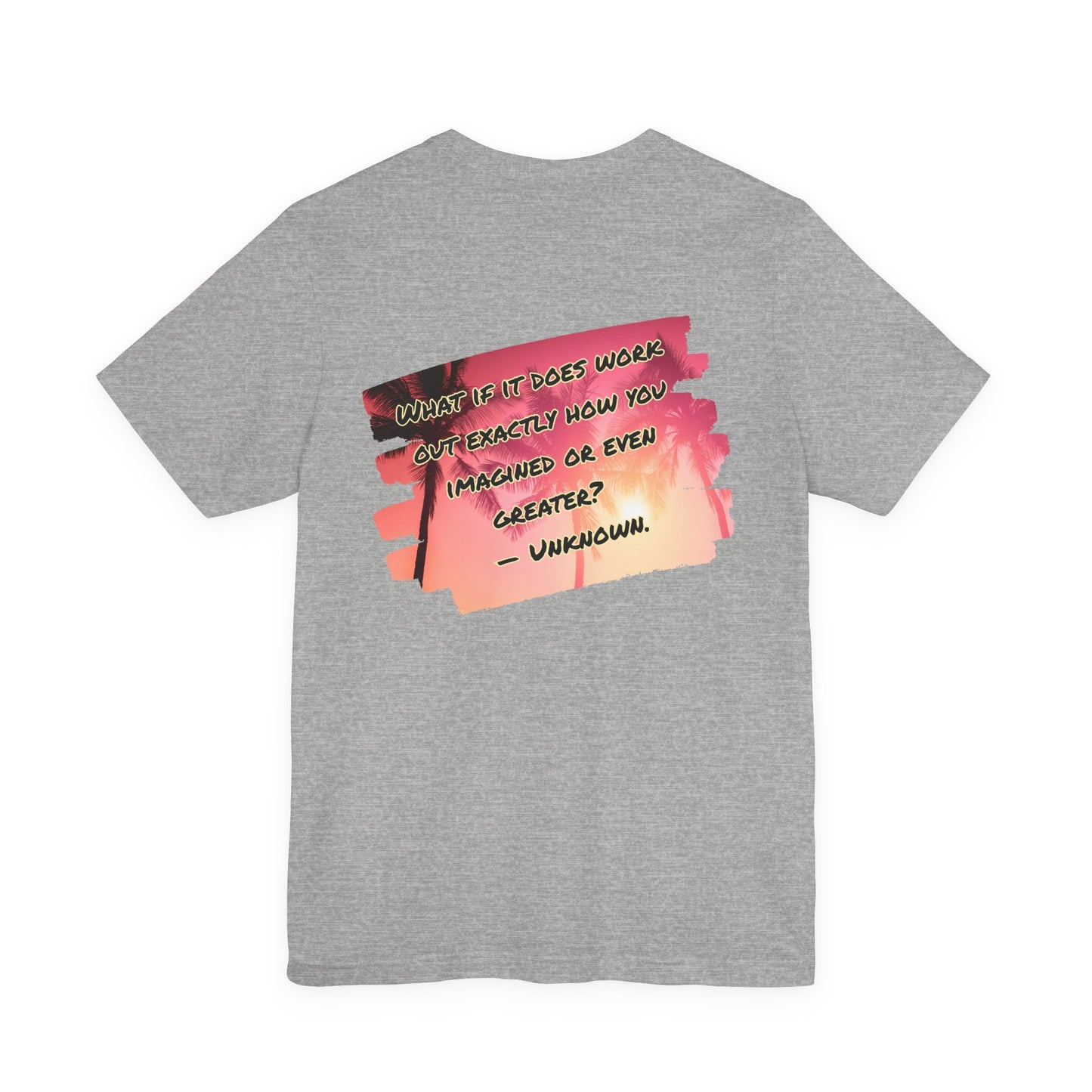 What If It Does Work Out Unisex T-Shirt - Motivational Back Print Shirt