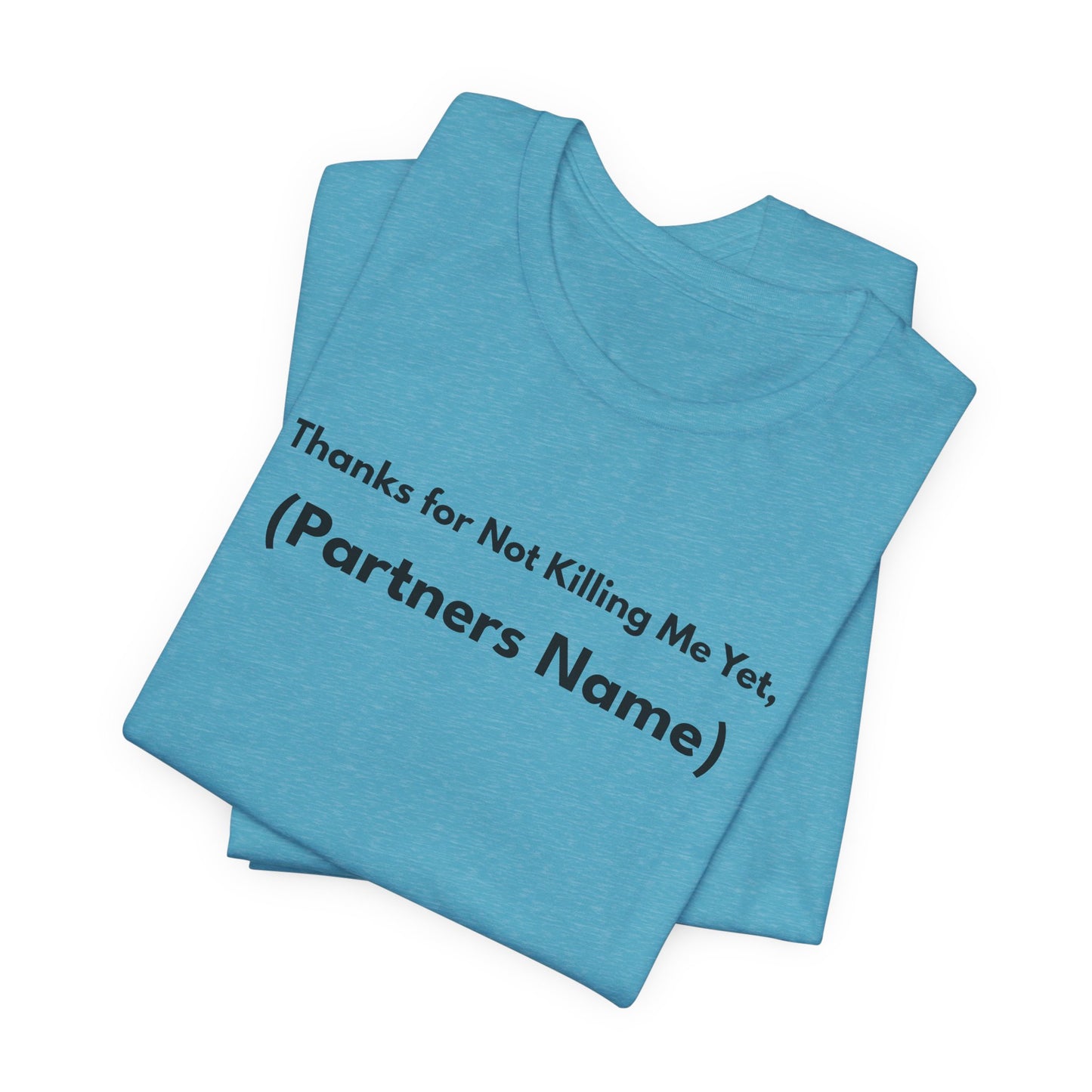 Thanks for Not Killing Me Yet Personalized Unisex T-Shirt — Funny Couples Shirt