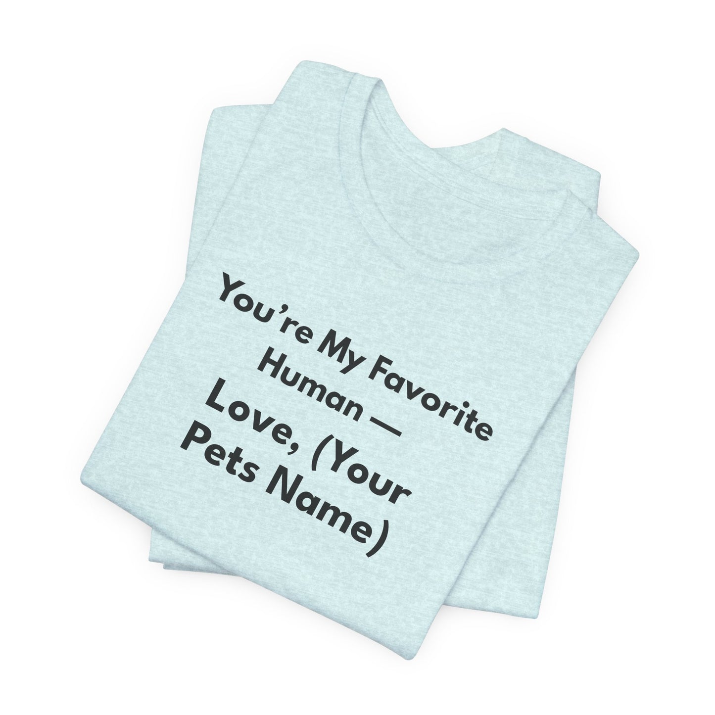 You're My Favorite Human - Personalized Pet Love Unisex T-Shirt Black Lettering