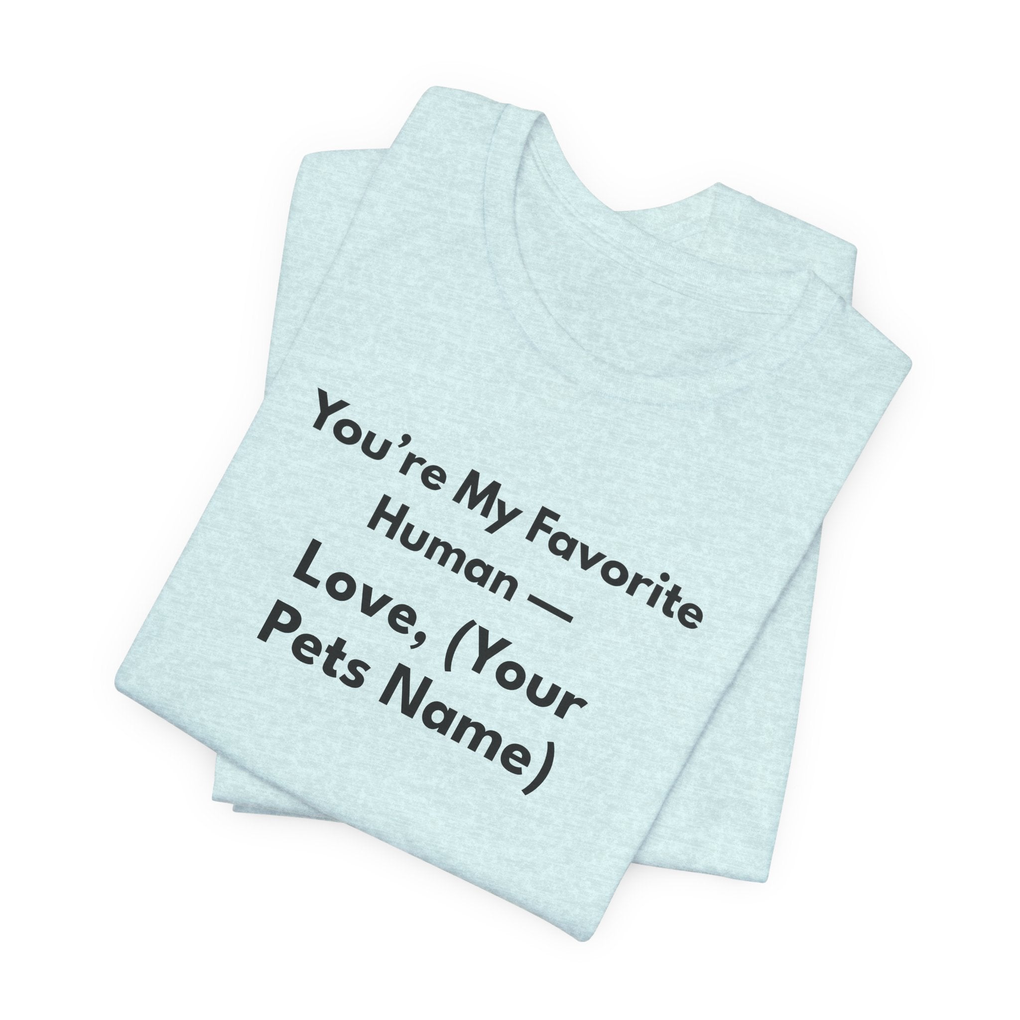 You're My Favorite Human - Personalized Pet Love T-Shirt Black Lettering