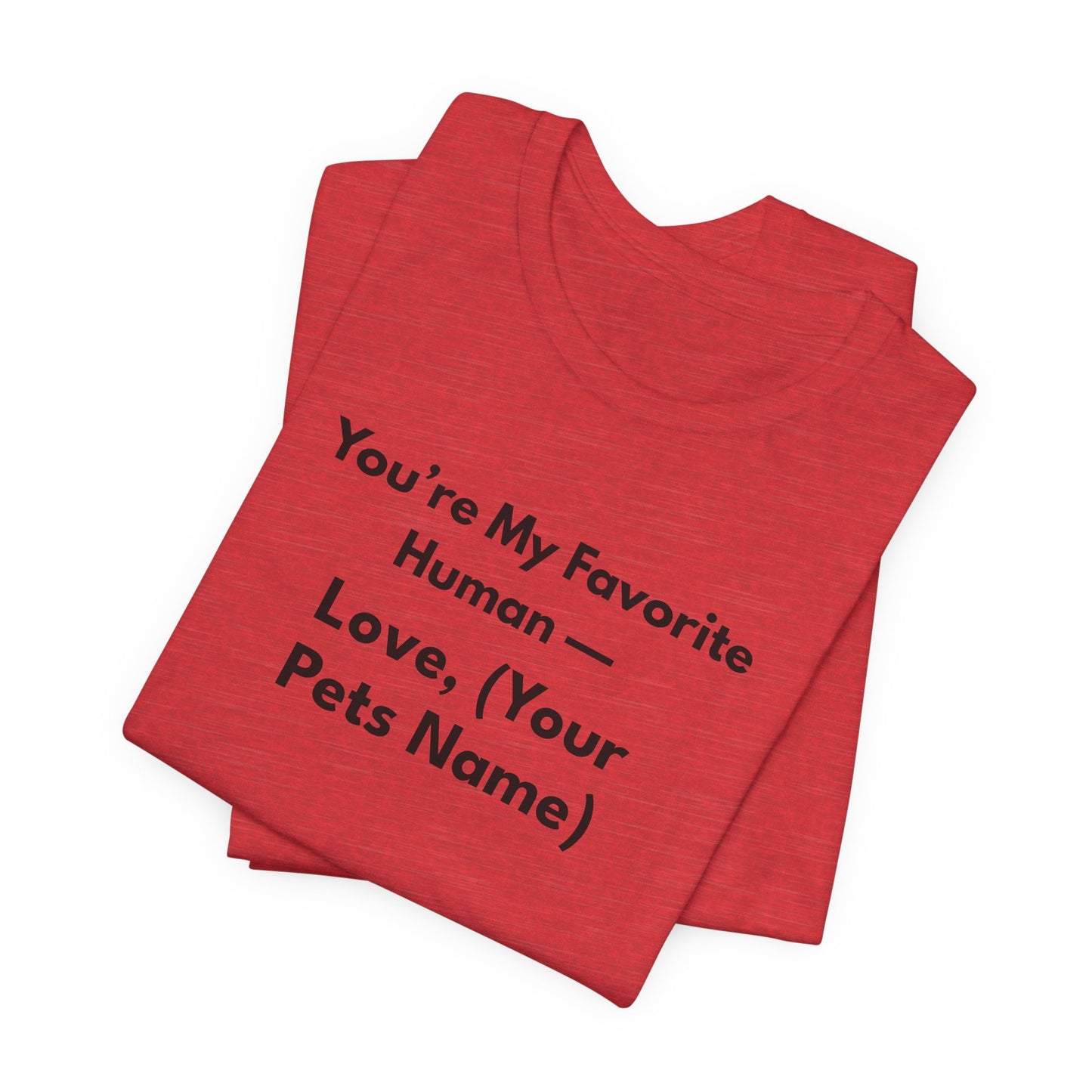 You're My Favorite Human - Personalized Pet Love Unisex T-Shirt Black Lettering