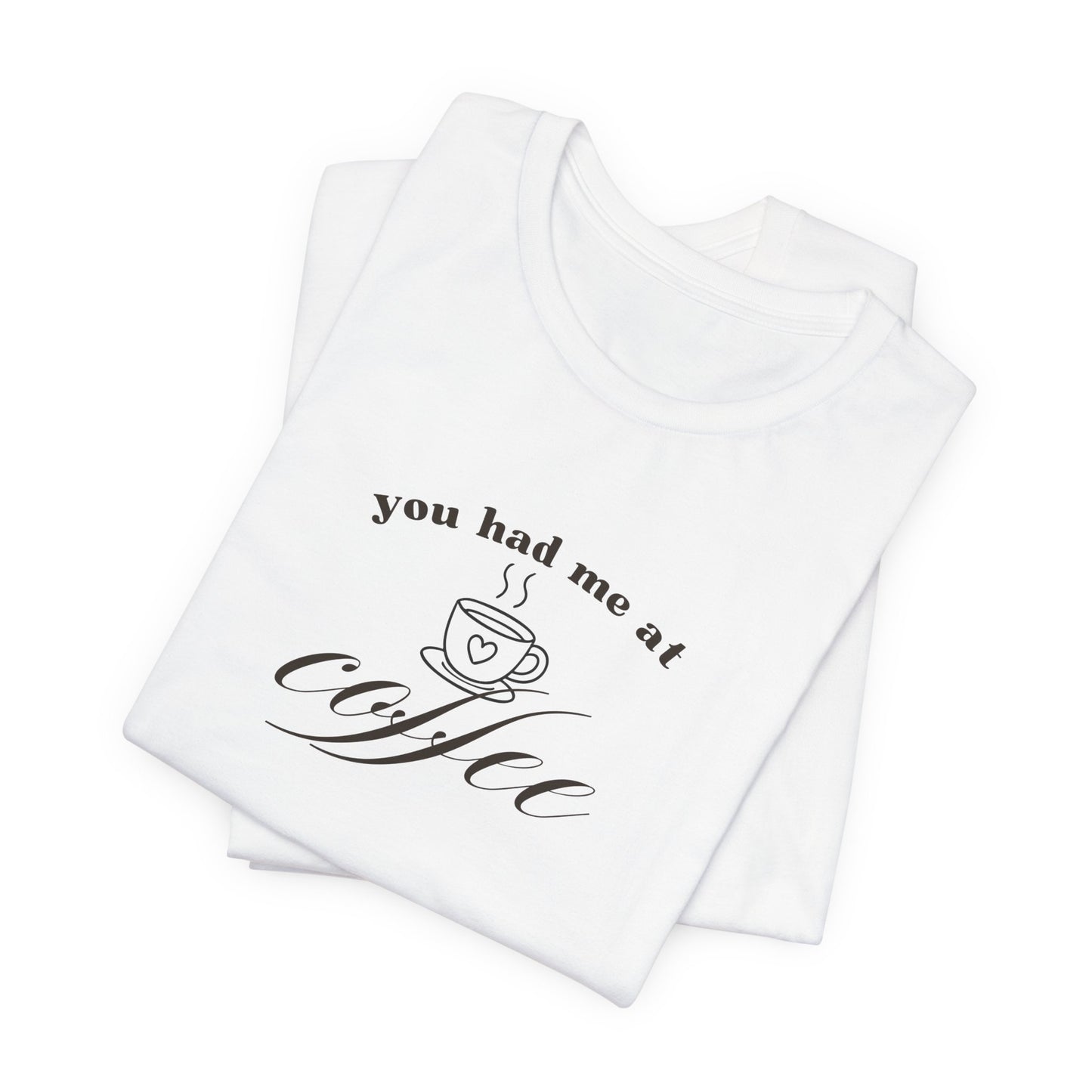 Coffee T-Shirt Tee — "You Had Me at Coffee" Unisex Short Sleeve Shirt