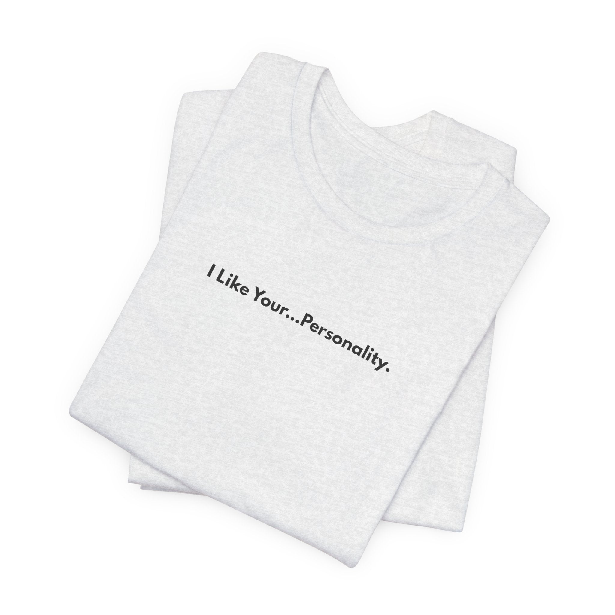 I Like Your...Personality. Tee — Minimalist Sarcastic Graphic T-Shirt