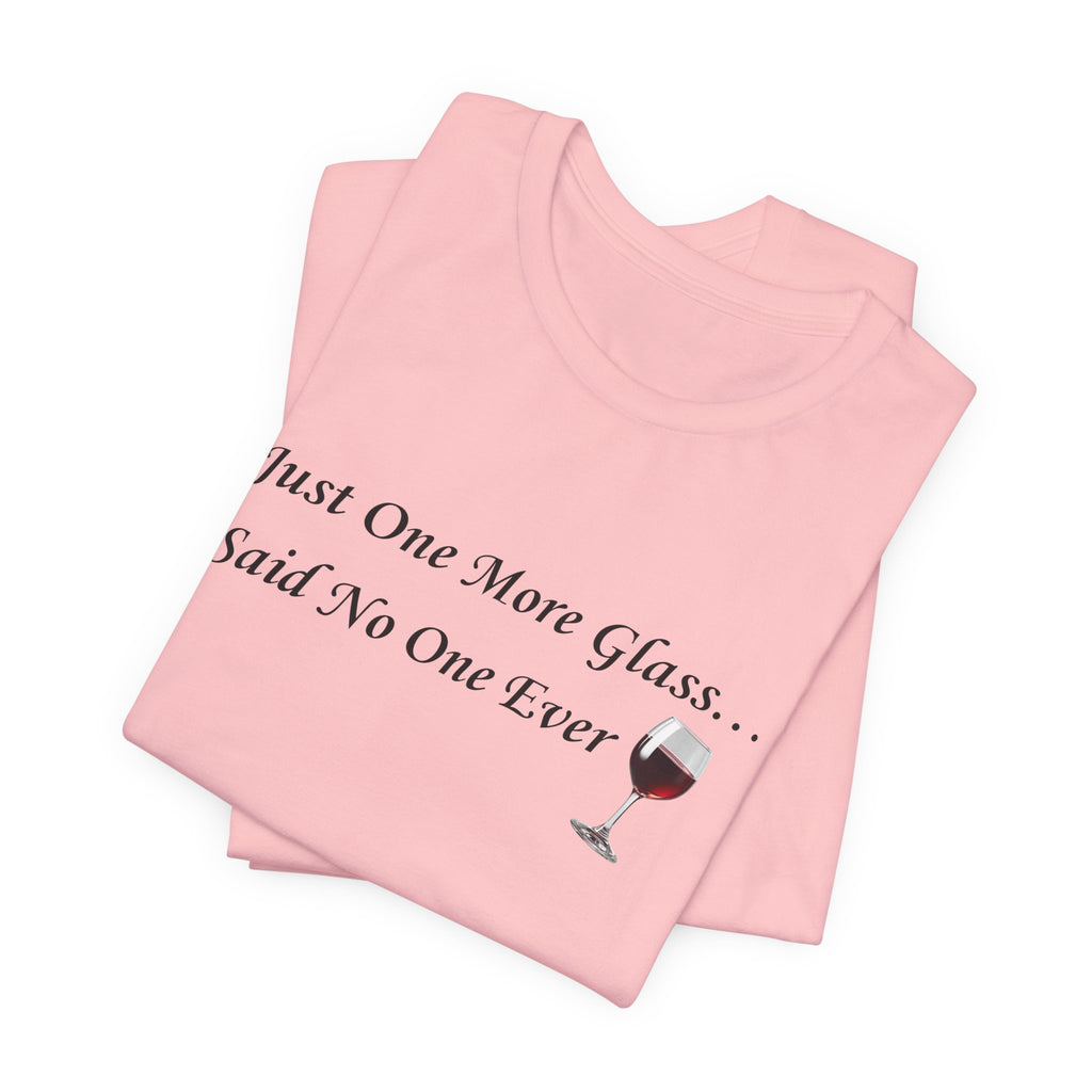 Red Wine Tee — "Just One More Glass... Said No One Ever" Short Sleeve Unisex Shirt