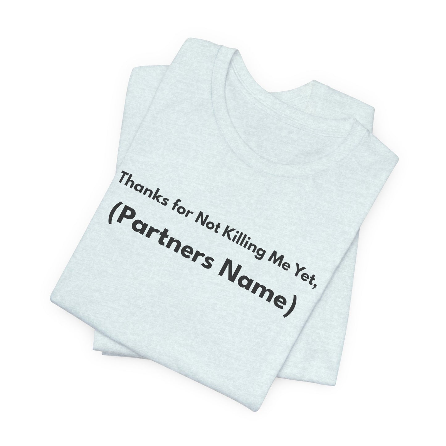 Thanks for Not Killing Me Yet Personalized Unisex T-Shirt — Funny Couples Shirt