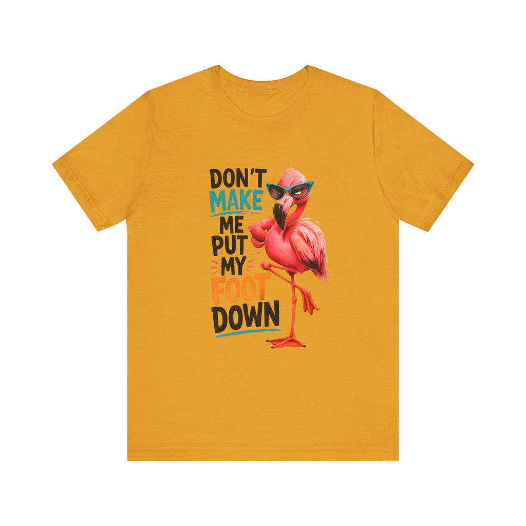 Don't Make Me Put My Foot Down Unisex Tee - Funny Flamingo Graphic Shirt