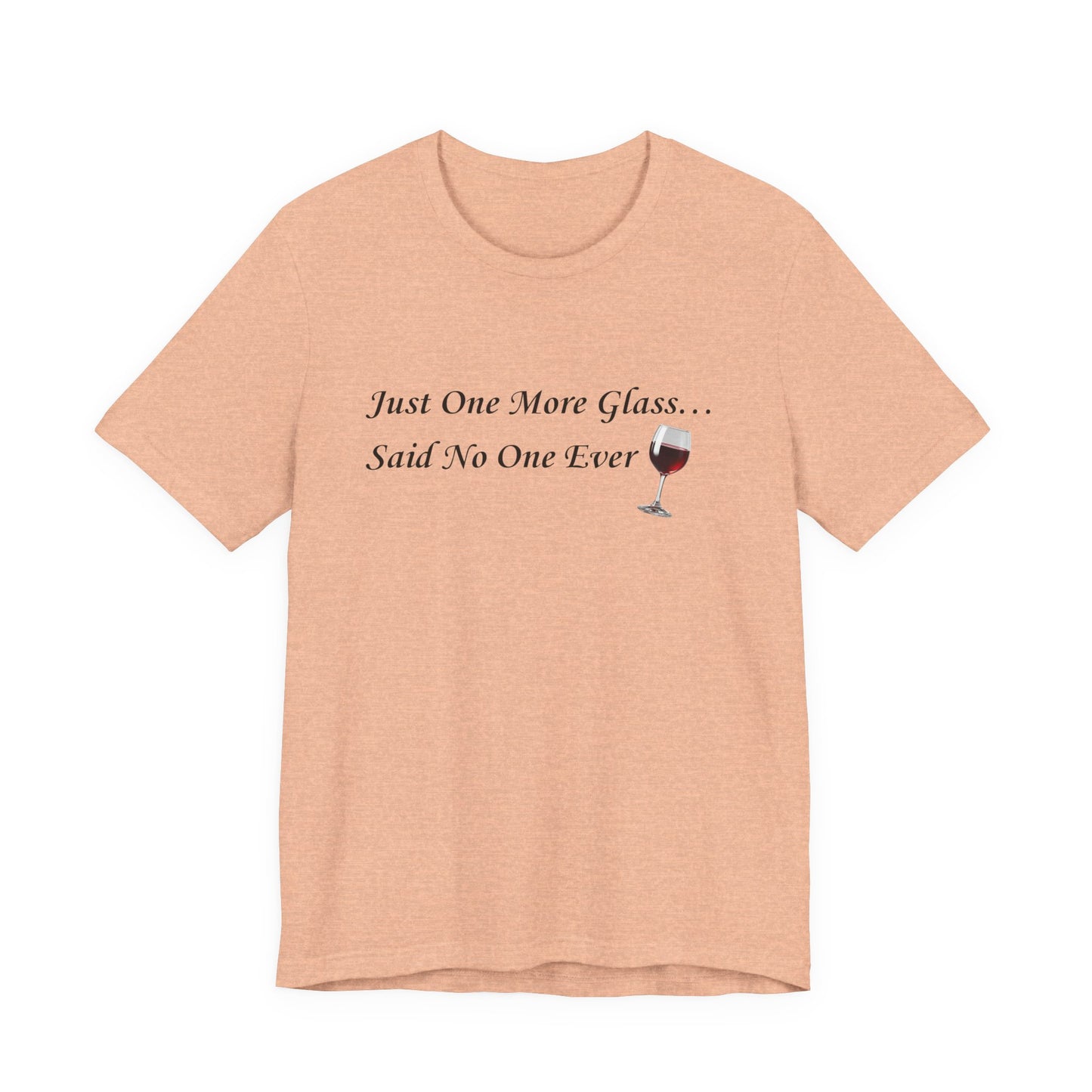 Red Wine T-Shirt Tee — "Just One More Glass... Said No One Ever" Short Sleeve Unisex Shirt