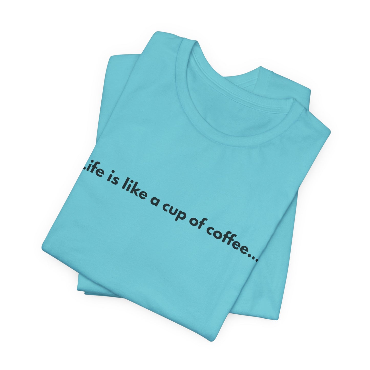 Life Is Like a Cup of Coffee Unisex T-Shirt — Minimalist Coffee Quote Shirt