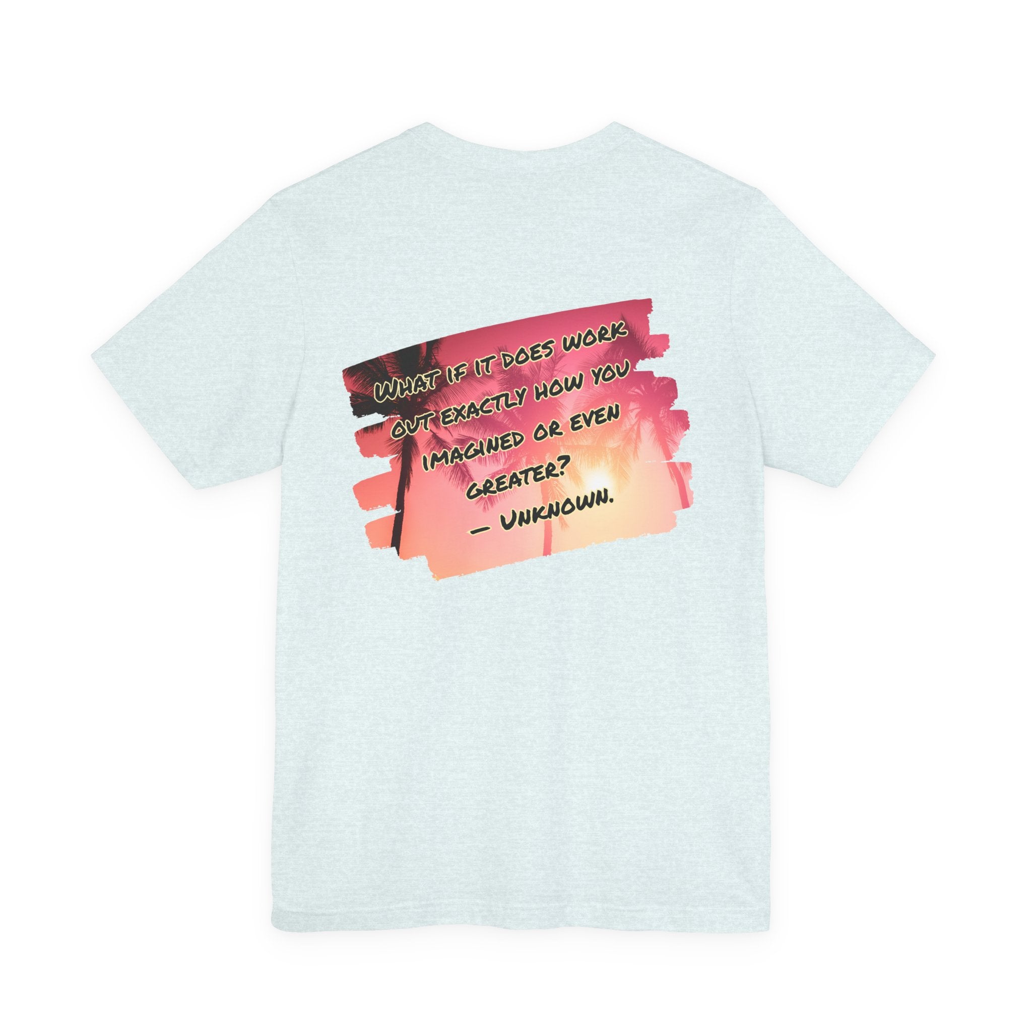 What If It Does Work Out Unisex Tee - Motivational Back Print Shirt