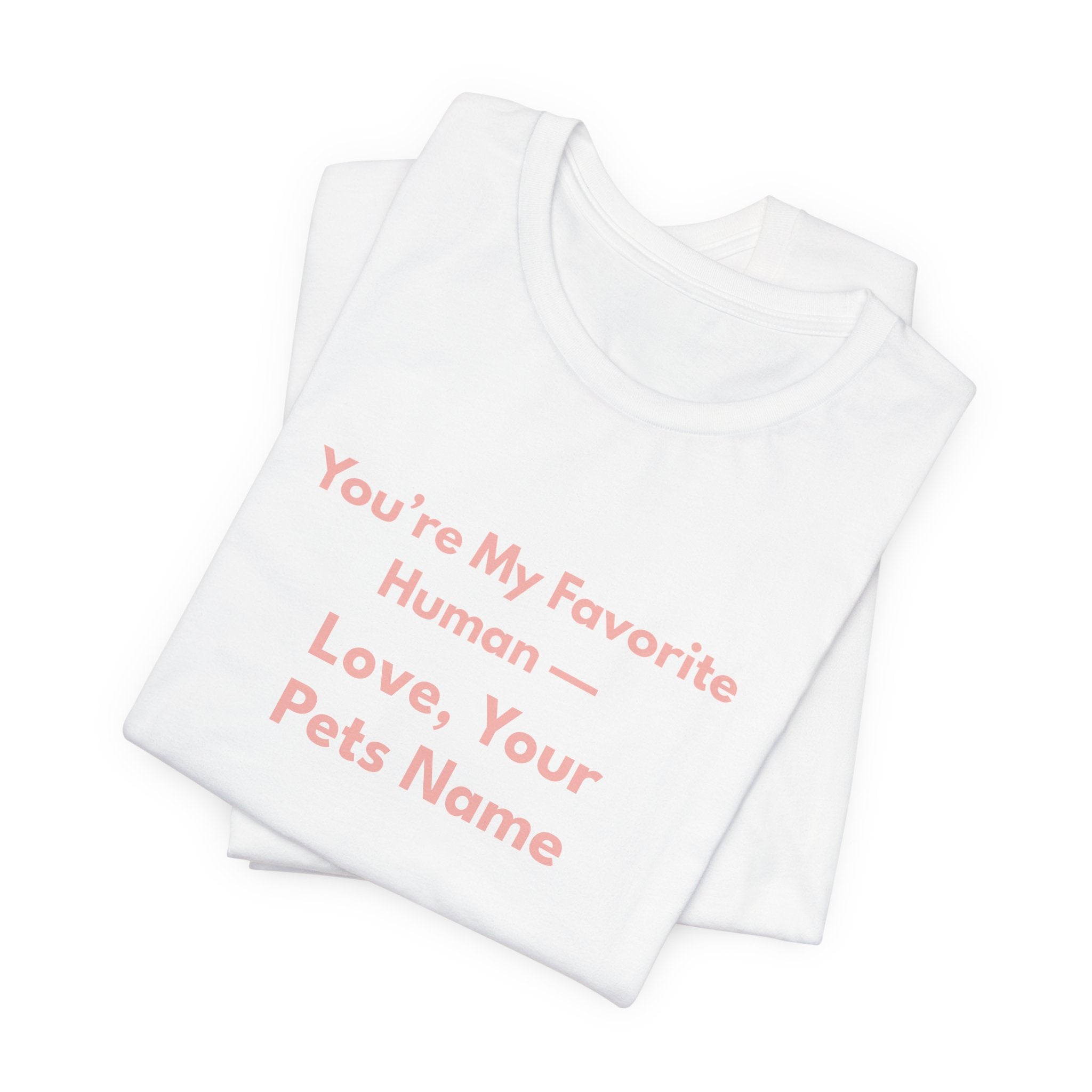 You're My Favorite Human – Personalized Pets Name Tee Pink Lettering