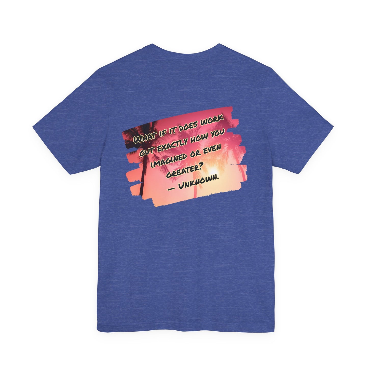 What If It Does Work Out Unisex T-Shirt - Motivational Back Print Shirt