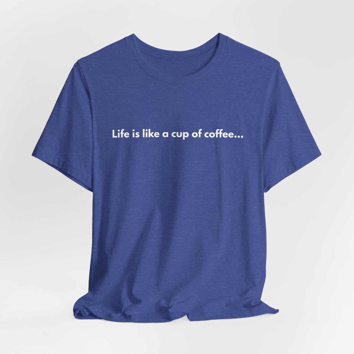 Coffee Quote Unisex T-Shirt — "Life is like a cup of coffee..."