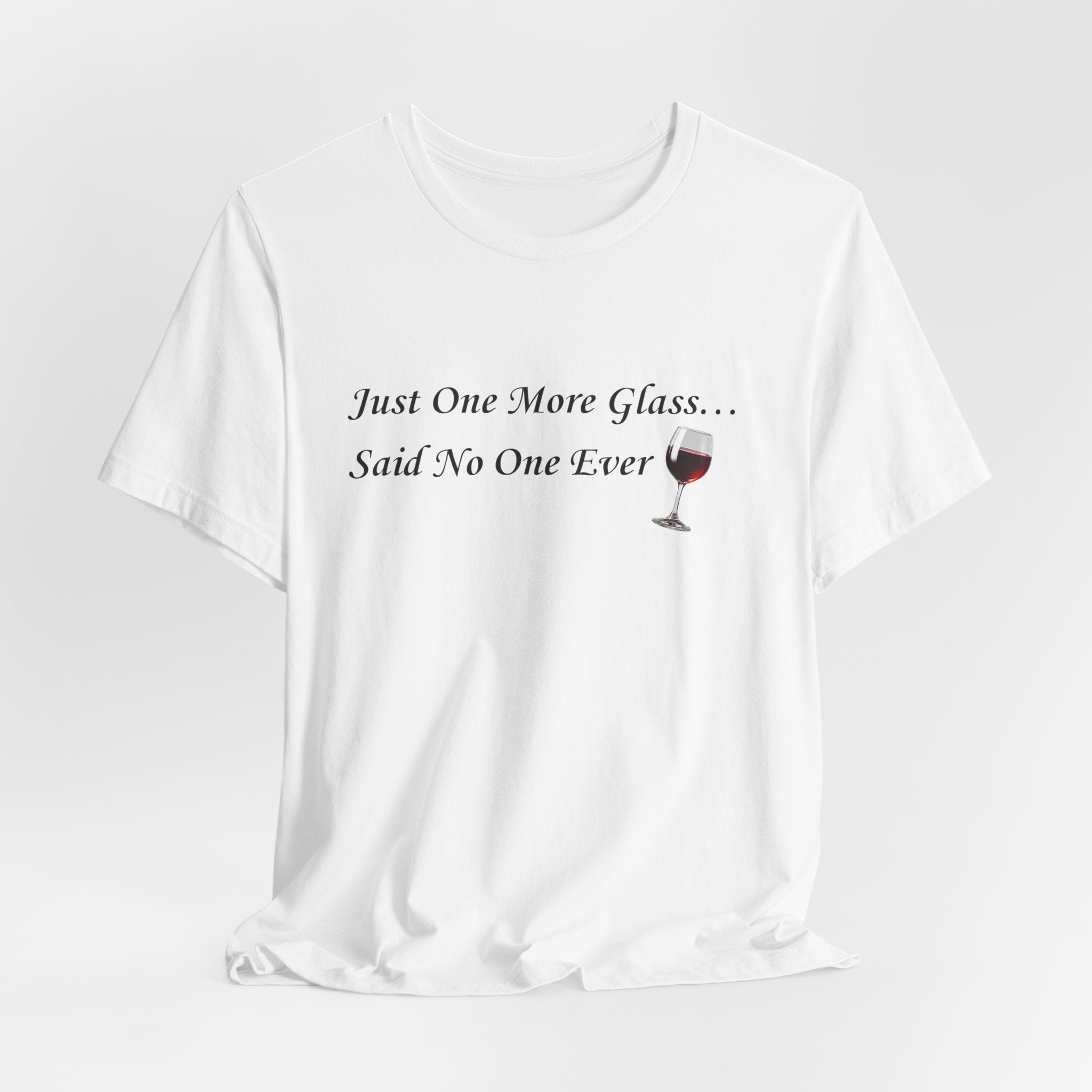 Red Wine Tee — "Just One More Glass... Said No One Ever" Short Sleeve Unisex Shirt