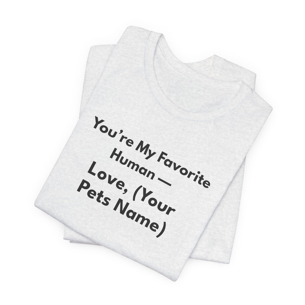 You're My Favorite Human - Personalized Pet Love T-Shirt Black Lettering