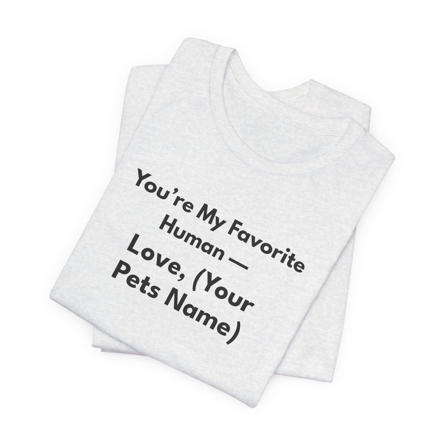 You're My Favorite Human - Personalized Pet Love Unisex T-Shirt Black Lettering