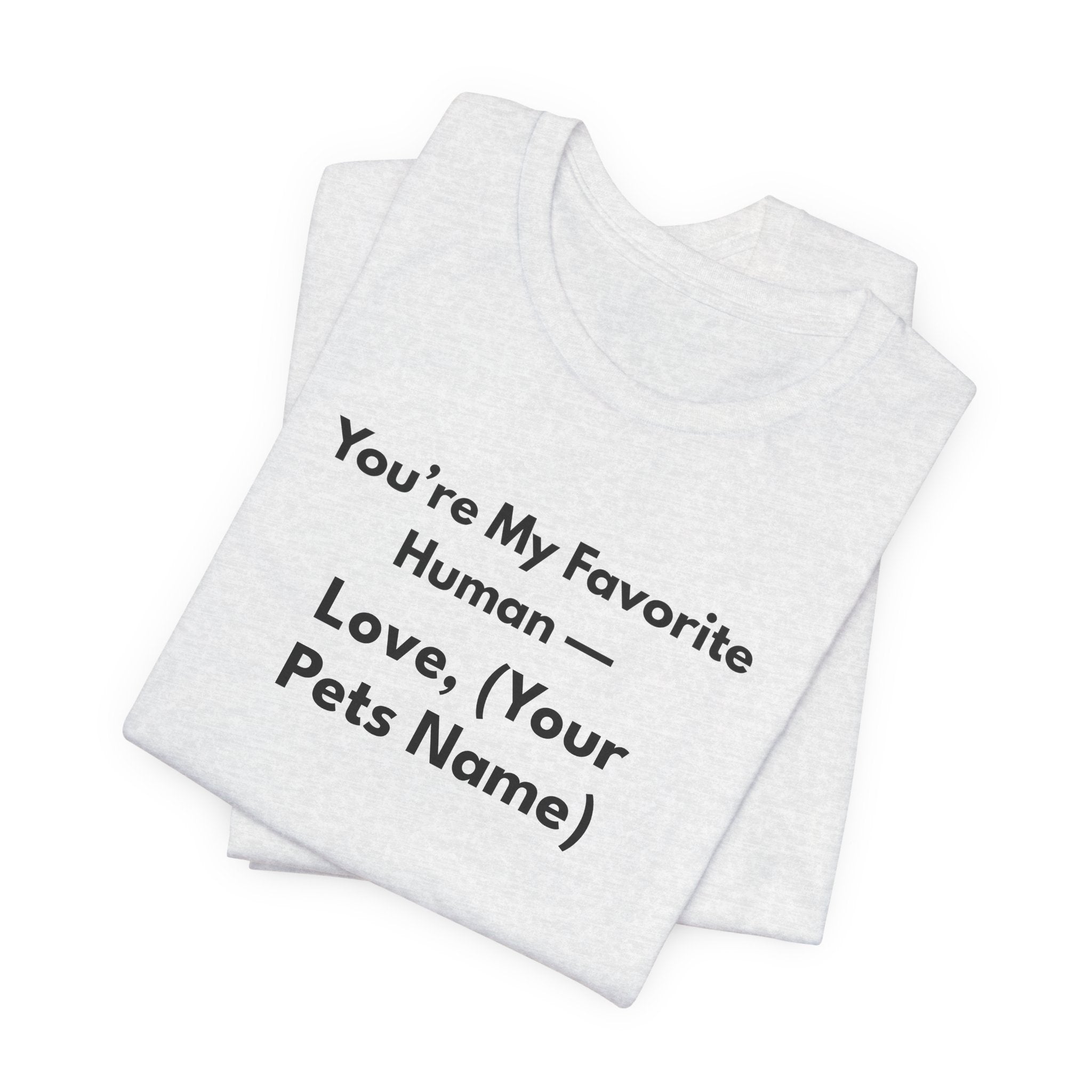 You're My Favorite Human - Personalized Pet Love T-Shirt Black Lettering