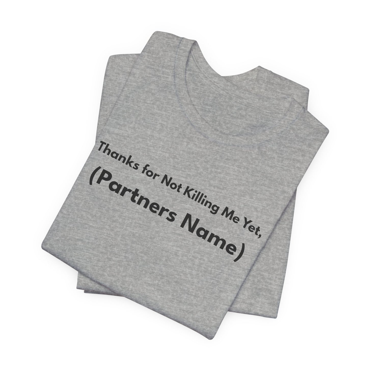 Thanks for Not Killing Me Yet Personalized Unisex T-Shirt — Funny Couples Shirt