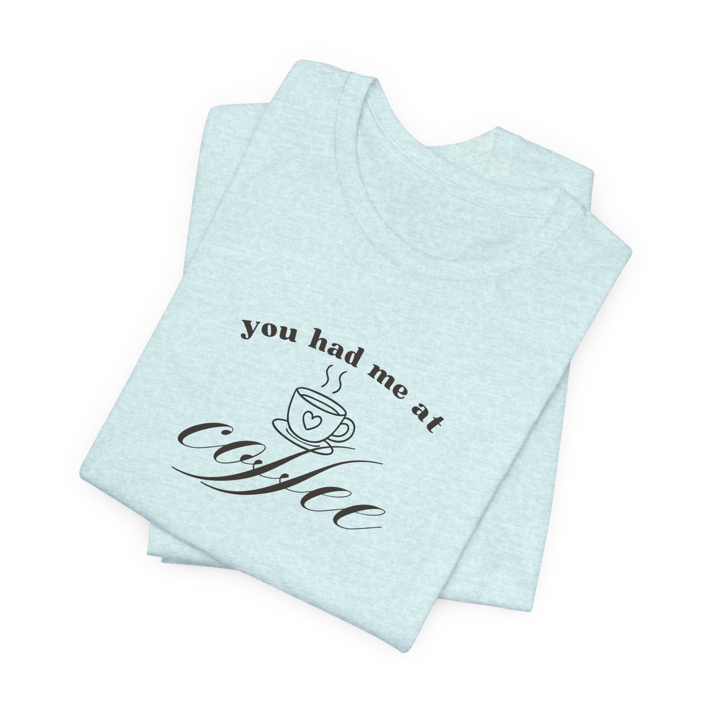 Coffee T-Shirt Tee — "You Had Me at Coffee" Unisex Short Sleeve Shirt