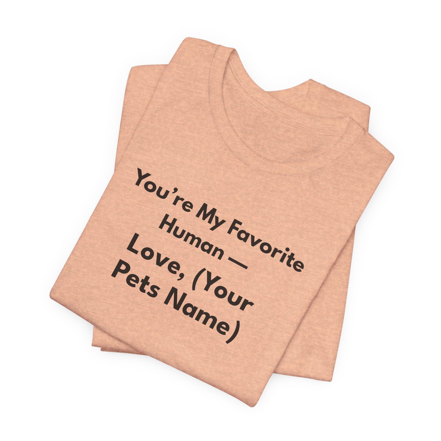 You're My Favorite Human - Personalized Pet Love Unisex T-Shirt Black Lettering