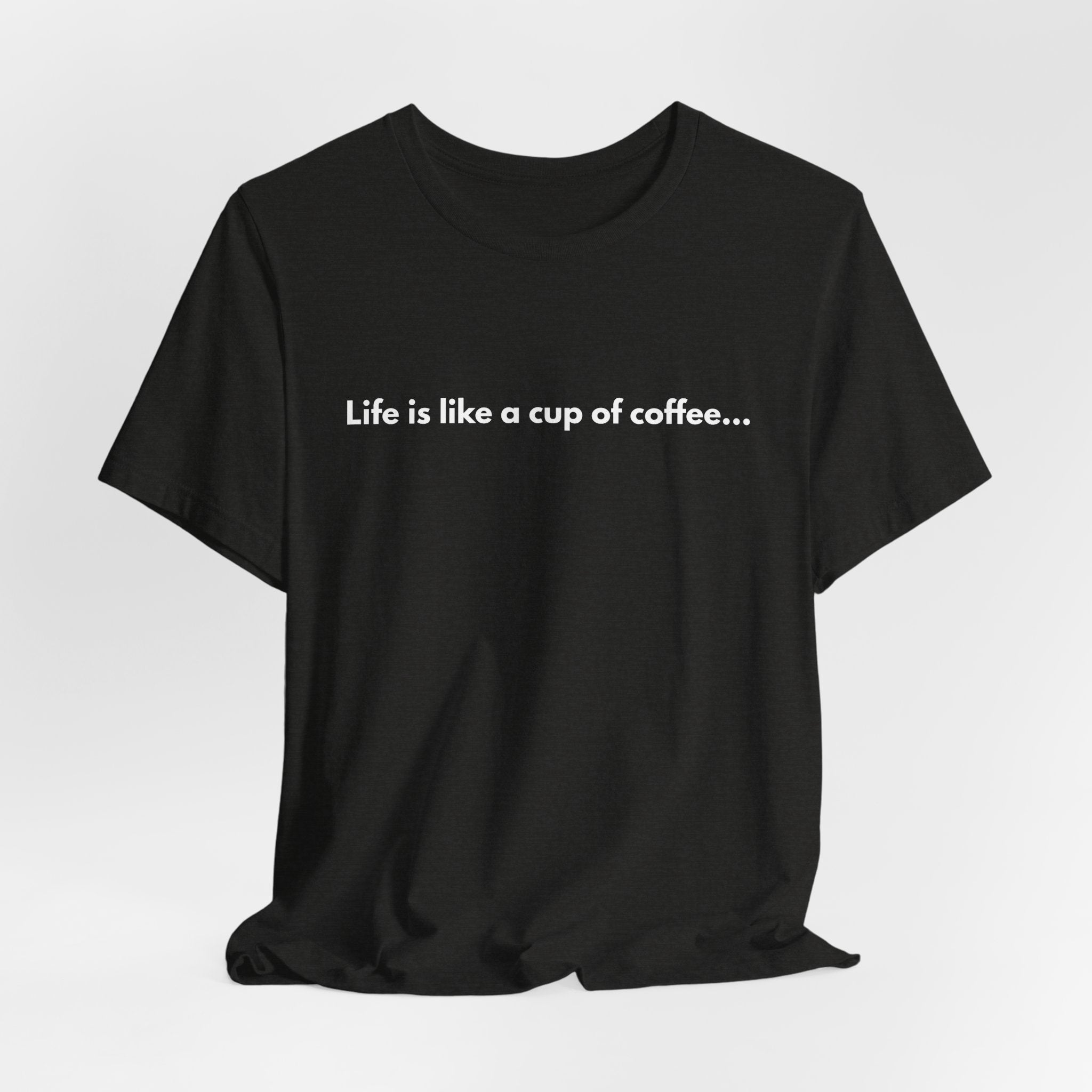 Coffee Quote T‑Shirt — "Life is like a cup of coffee..."