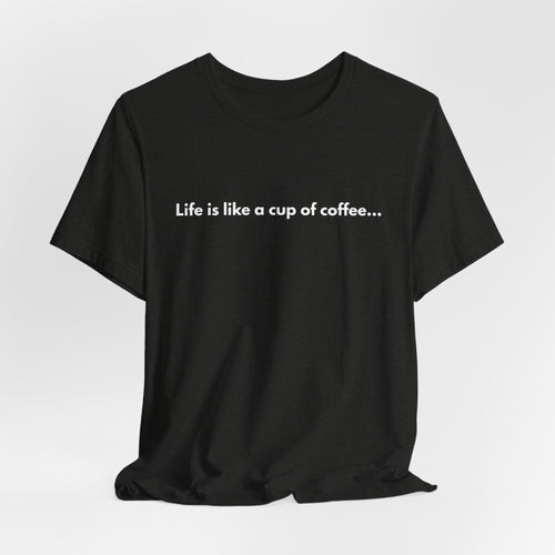 Coffee Quote T‑Shirt — "Life is like a cup of coffee..."