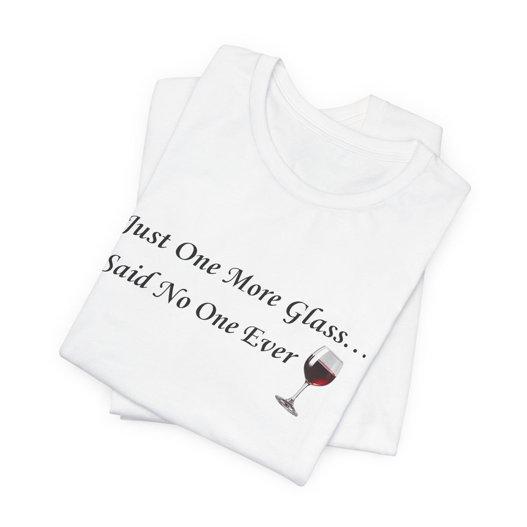 Red Wine Tee — "Just One More Glass... Said No One Ever" Short Sleeve Unisex Shirt