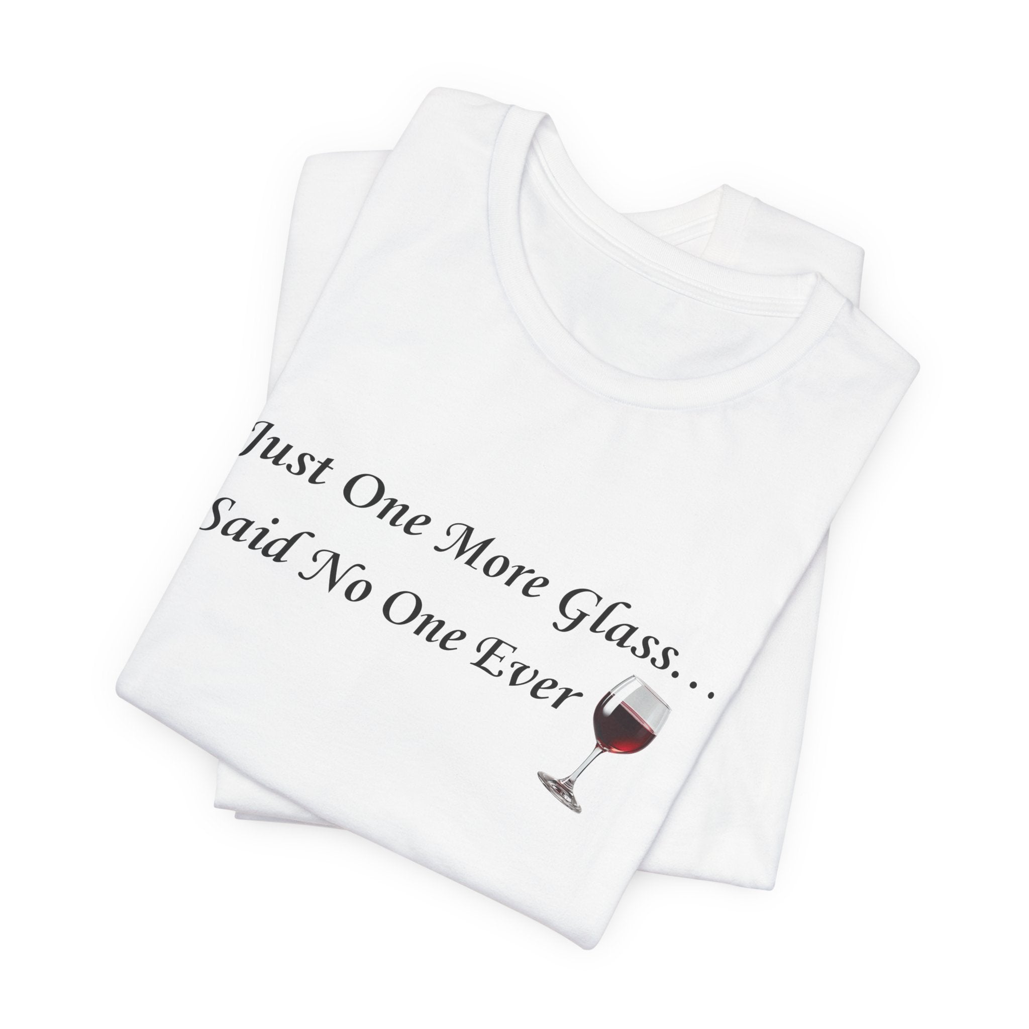 Red Wine Tee — "Just One More Glass... Said No One Ever" Short Sleeve Unisex Shirt