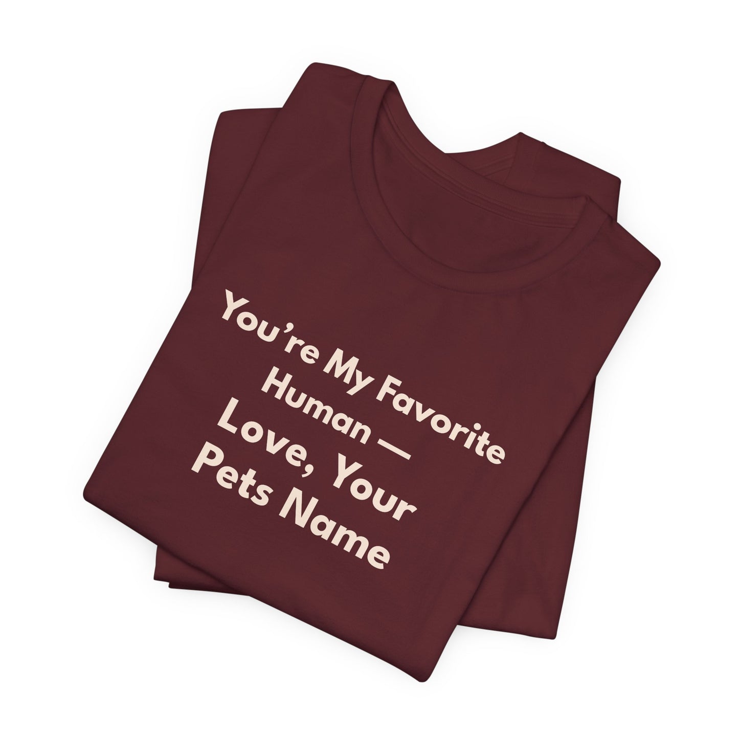 Pet Lover Unisex T-Shirt — "You're My Favorite Human — Love, Your Pet's Name" Natural Lettering