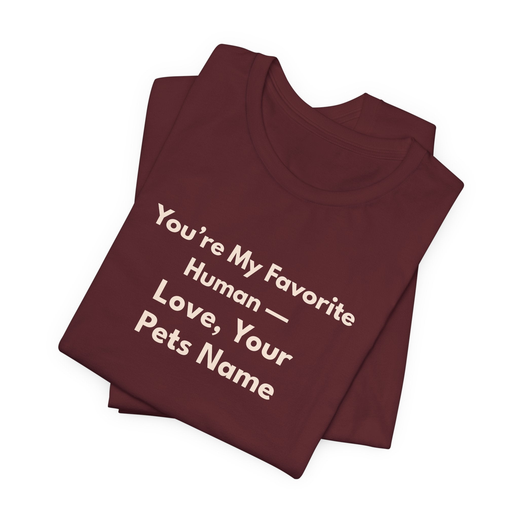 Pet Lover T-Shirt — "You're My Favorite Human — Love, Your Pet's Name" Natural Lettering
