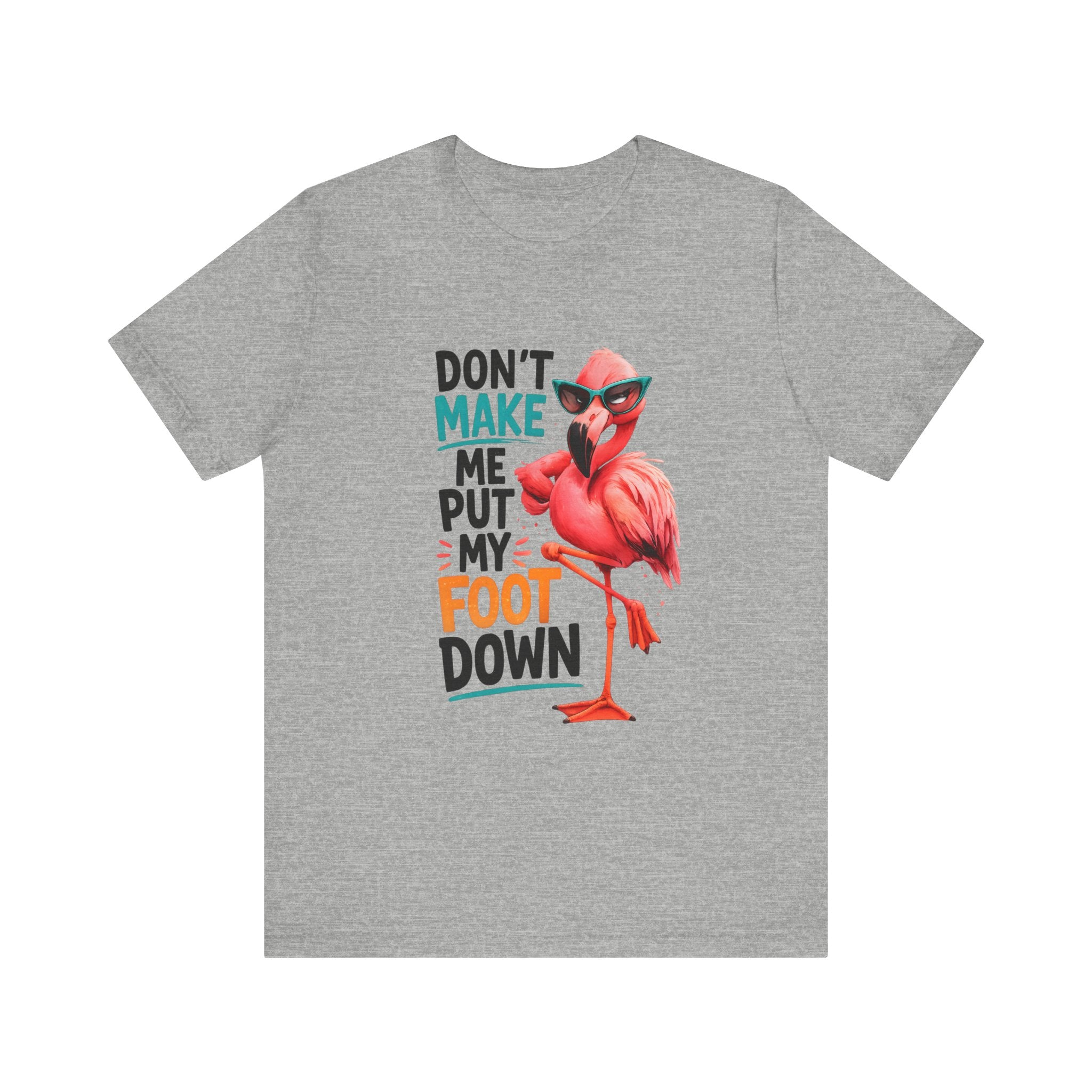 Don't Make Me Put My Foot Down Unisex Tee - Funny Flamingo Graphic Shirt