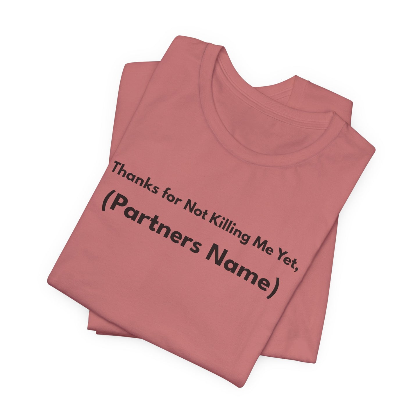 Thanks for Not Killing Me Yet Personalized Unisex T-Shirt — Funny Couples Shirt