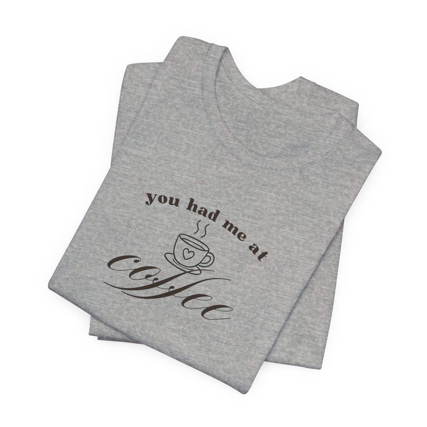 Coffee T-Shirt Tee — "You Had Me at Coffee" Unisex Short Sleeve Shirt