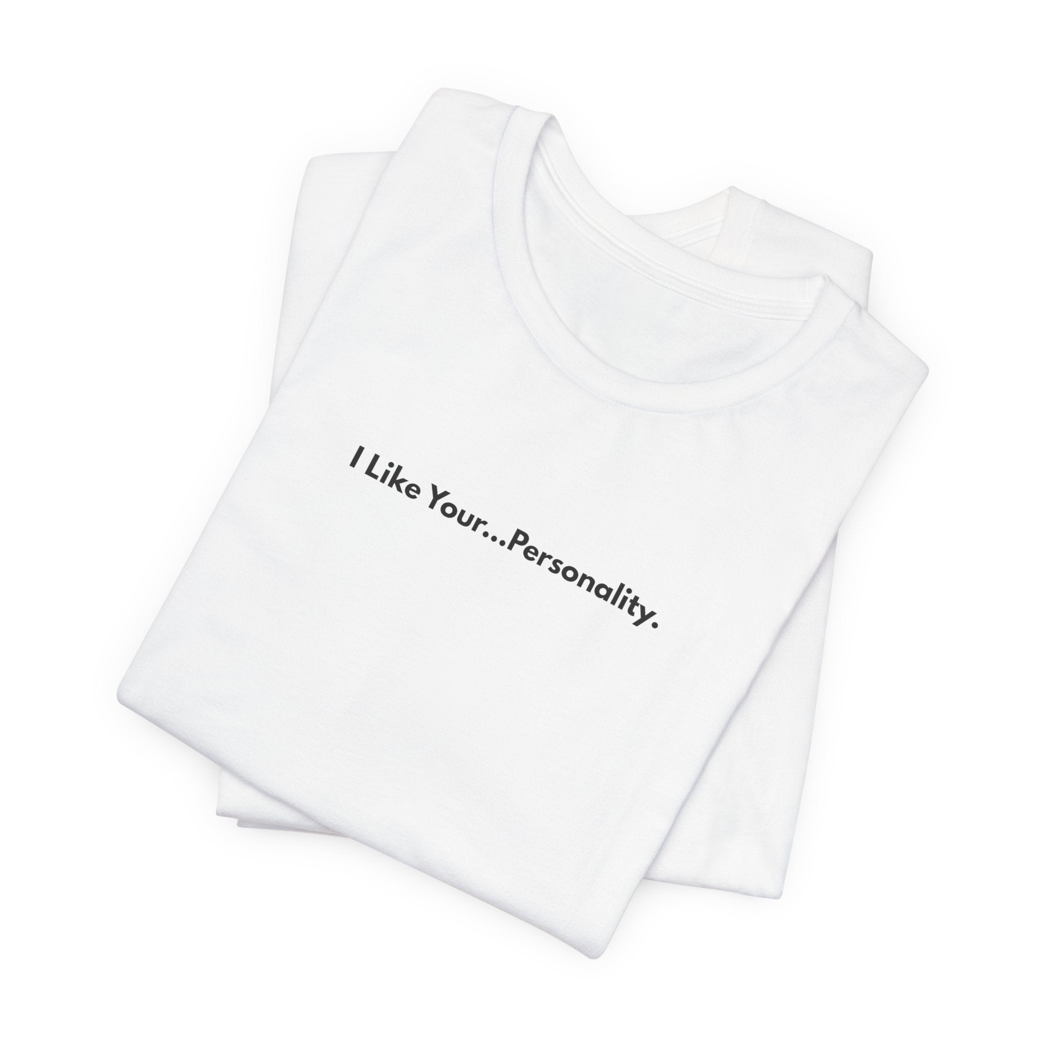 I Like Your...Personality. Tee — Minimalist Sarcastic Graphic T-Shirt